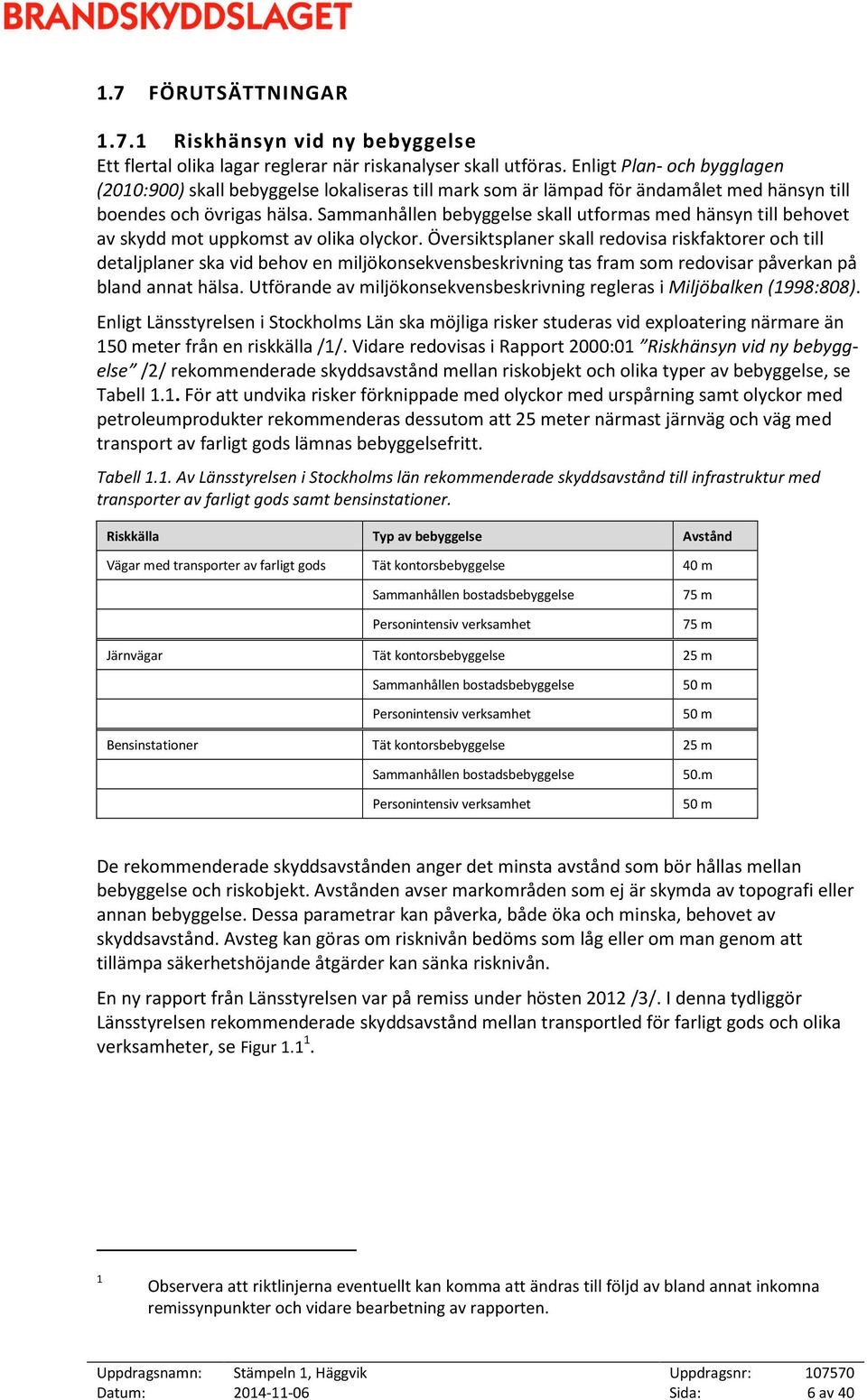 Sammanhållen bebyggelse skall utformas med hänsyn till behovet av skydd mot uppkomst av olika olyckor.