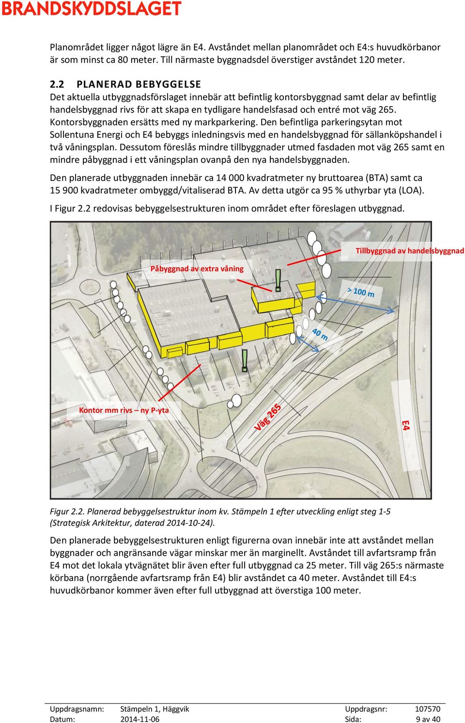 Kontorsbyggnaden ersätts med ny markparkering. Den befintliga parkeringsytan mot Sollentuna Energi och E4 bebyggs inledningsvis med en handelsbyggnad för sällanköpshandel i två våningsplan.