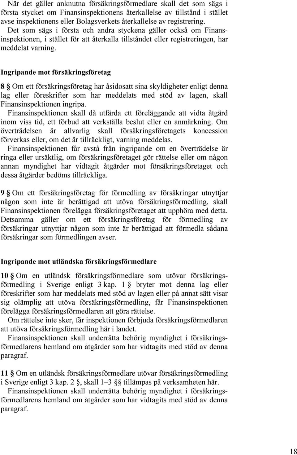 Ingripande mot försäkringsföretag 8 Om ett försäkringsföretag har åsidosatt sina skyldigheter enligt denna lag eller föreskrifter som har meddelats med stöd av lagen, skall Finansinspektionen ingripa.