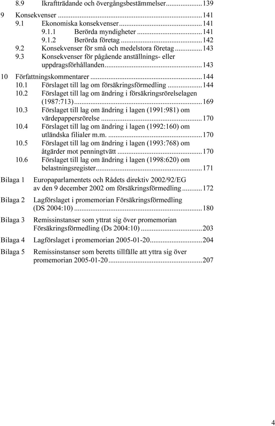1 Förslaget till lag om försäkringsförmedling...144 10.2 Förslaget till lag om ändring i försäkringsrörelselagen (1987:713)...169 10.