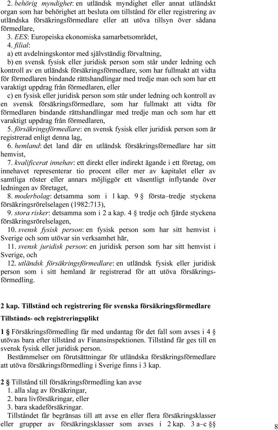 filial: a) ett avdelningskontor med självständig förvaltning, b) en svensk fysisk eller juridisk person som står under ledning och kontroll av en utländsk försäkringsförmedlare, som har fullmakt att