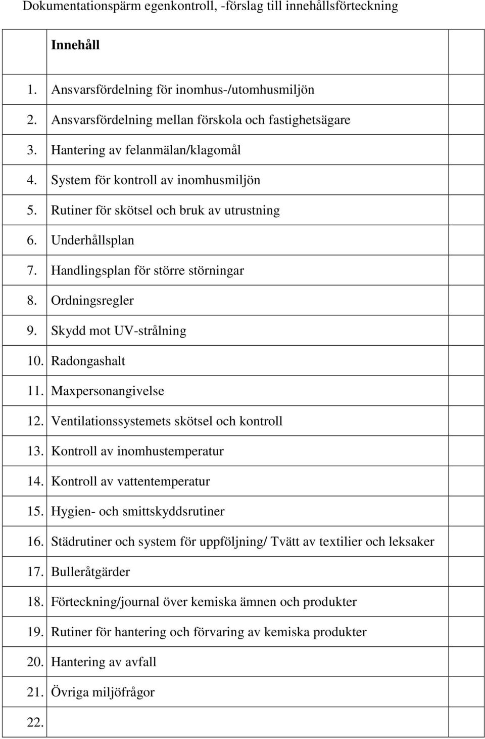 Skydd mot UV-strålning 10. Radongashalt 11. Maxpersonangivelse 12. Ventilationssystemets skötsel och kontroll 13. Kontroll av inomhustemperatur 14. Kontroll av vattentemperatur 15.