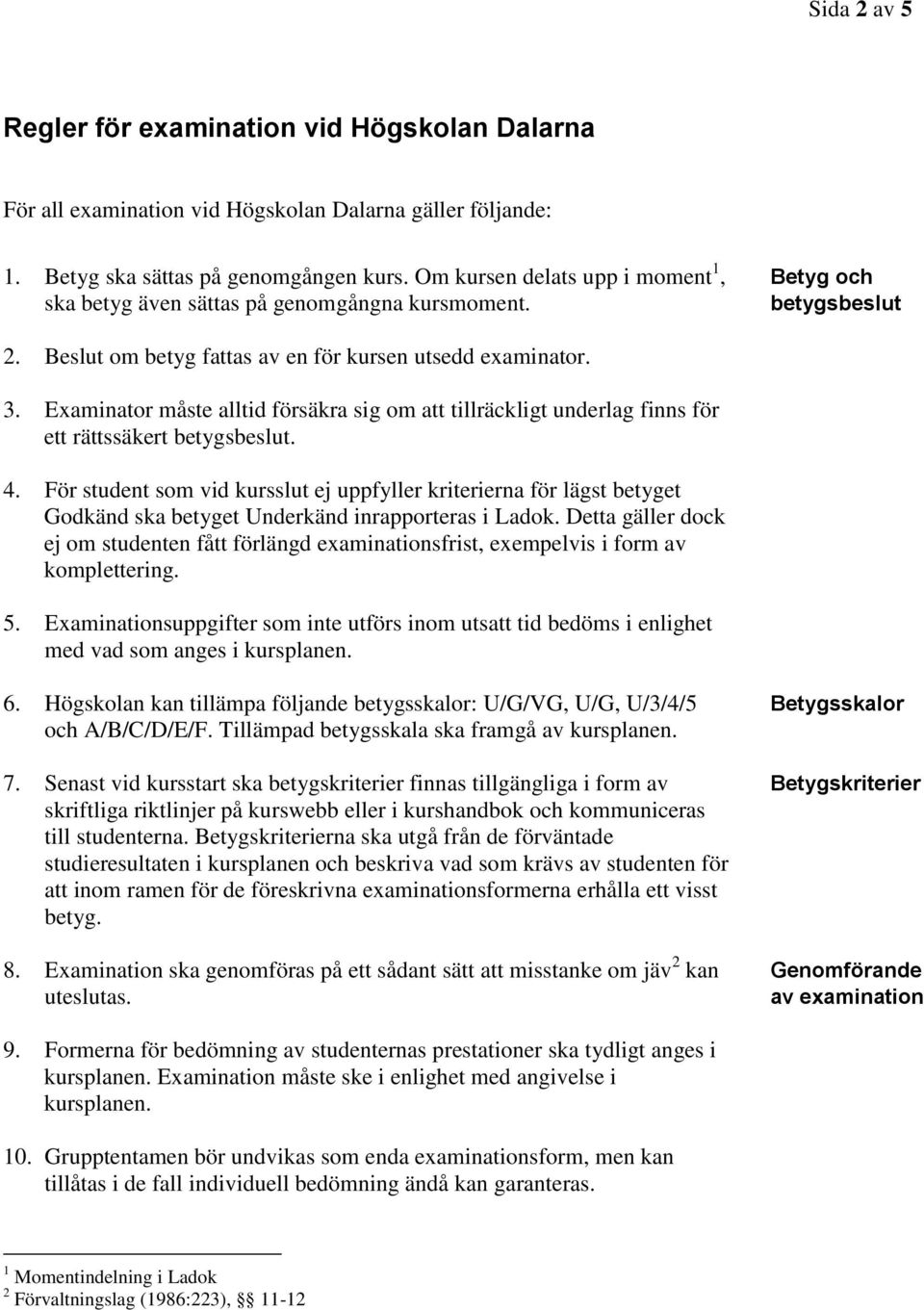 Examinator måste alltid försäkra sig om att tillräckligt underlag finns för ett rättssäkert betygsbeslut. 4.