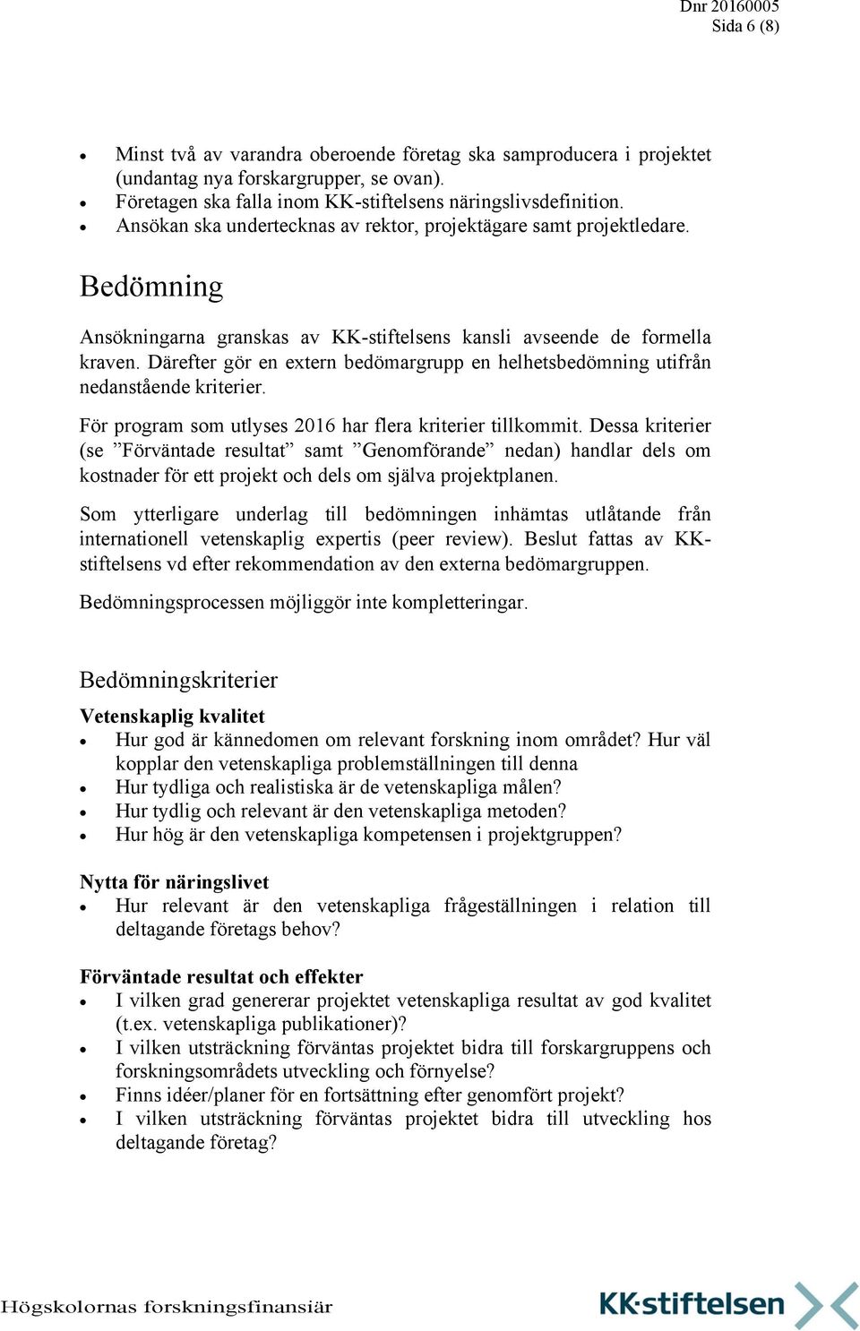 Därefter gör en extern bedömargrupp en helhetsbedömning utifrån nedanstående kriterier. För program som utlyses 2016 har flera kriterier tillkommit.