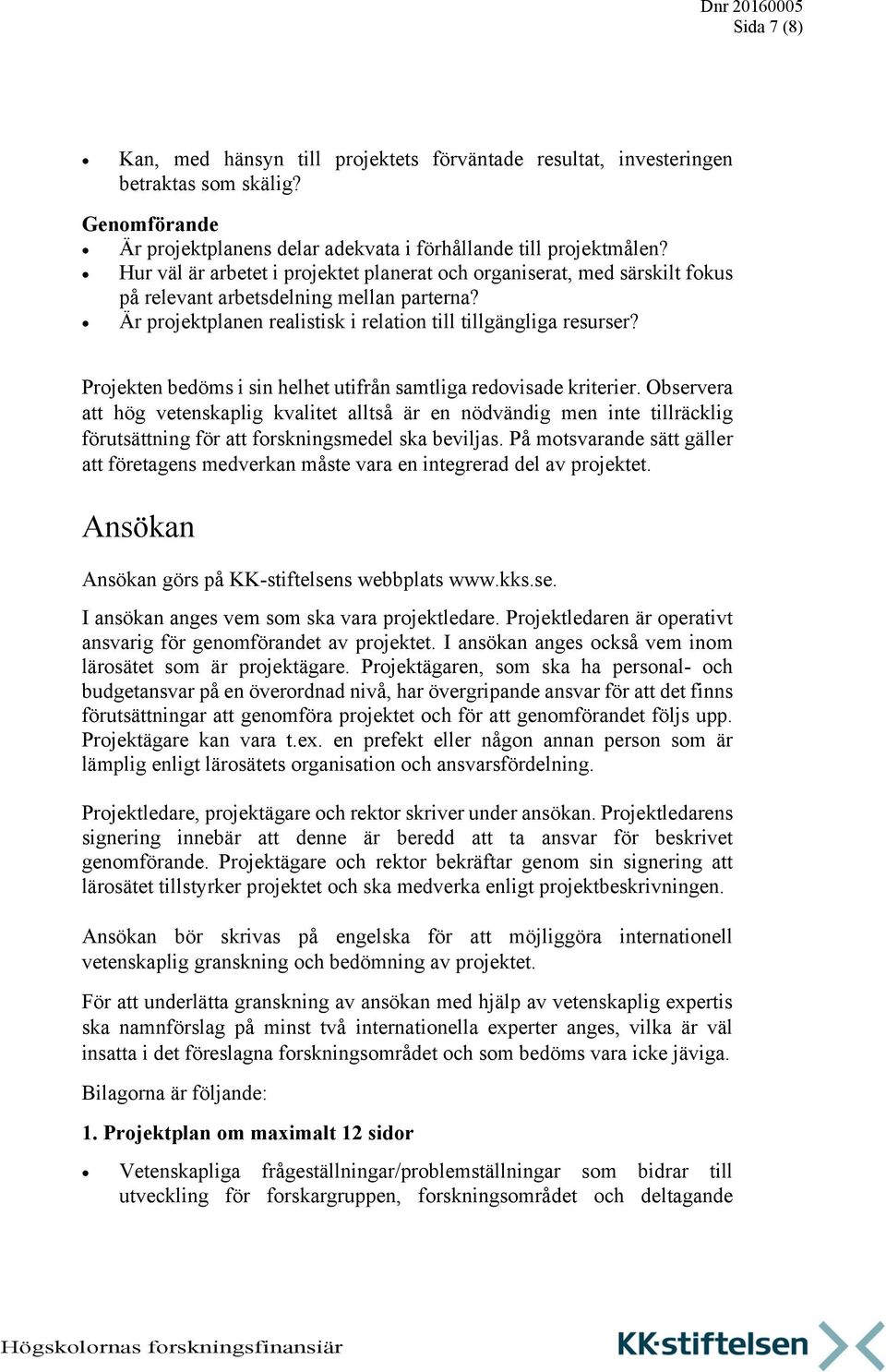 Projekten bedöms i sin helhet utifrån samtliga redovisade kriterier.