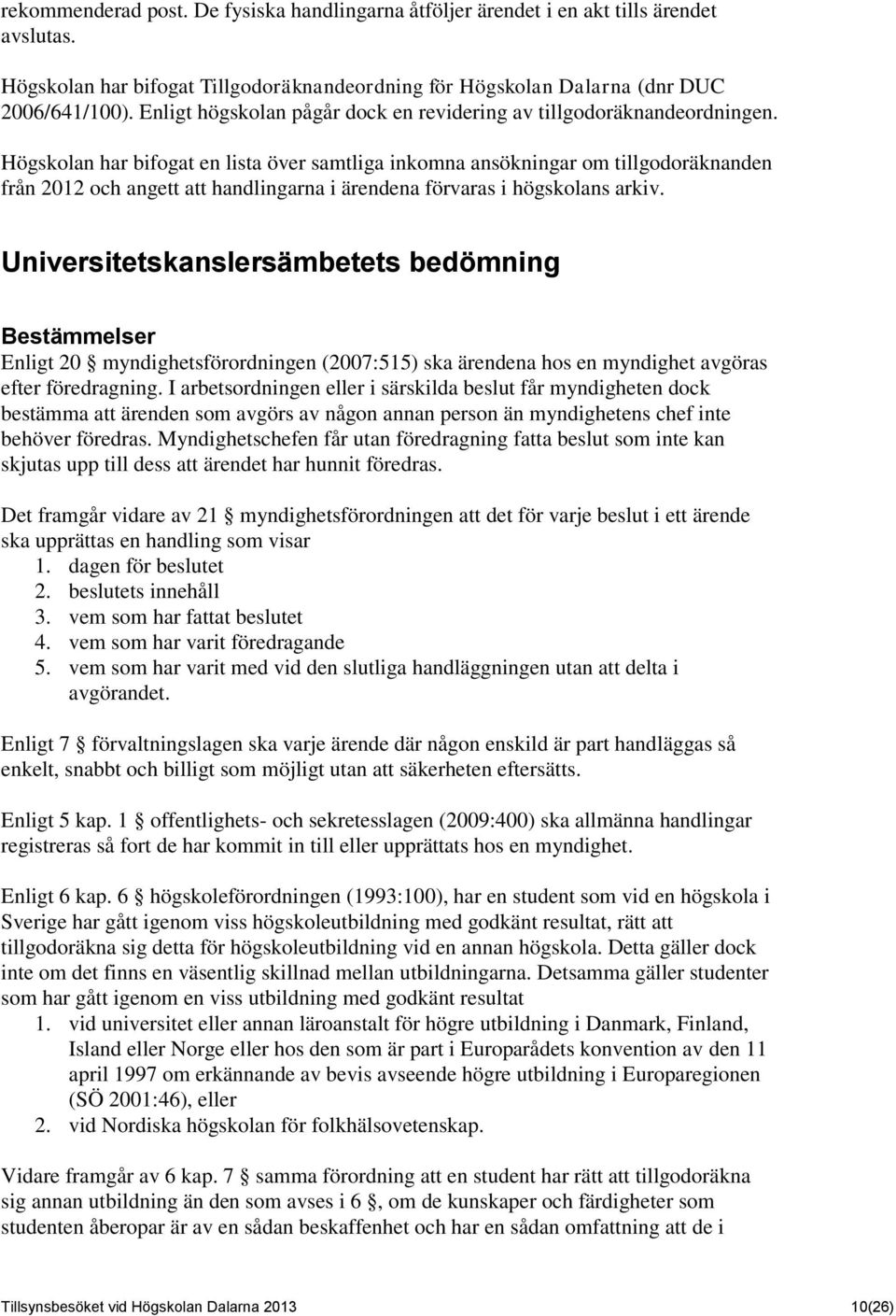 Högskolan har bifogat en lista över samtliga inkomna ansökningar om tillgodoräknanden från 2012 och angett att handlingarna i ärendena förvaras i högskolans arkiv.