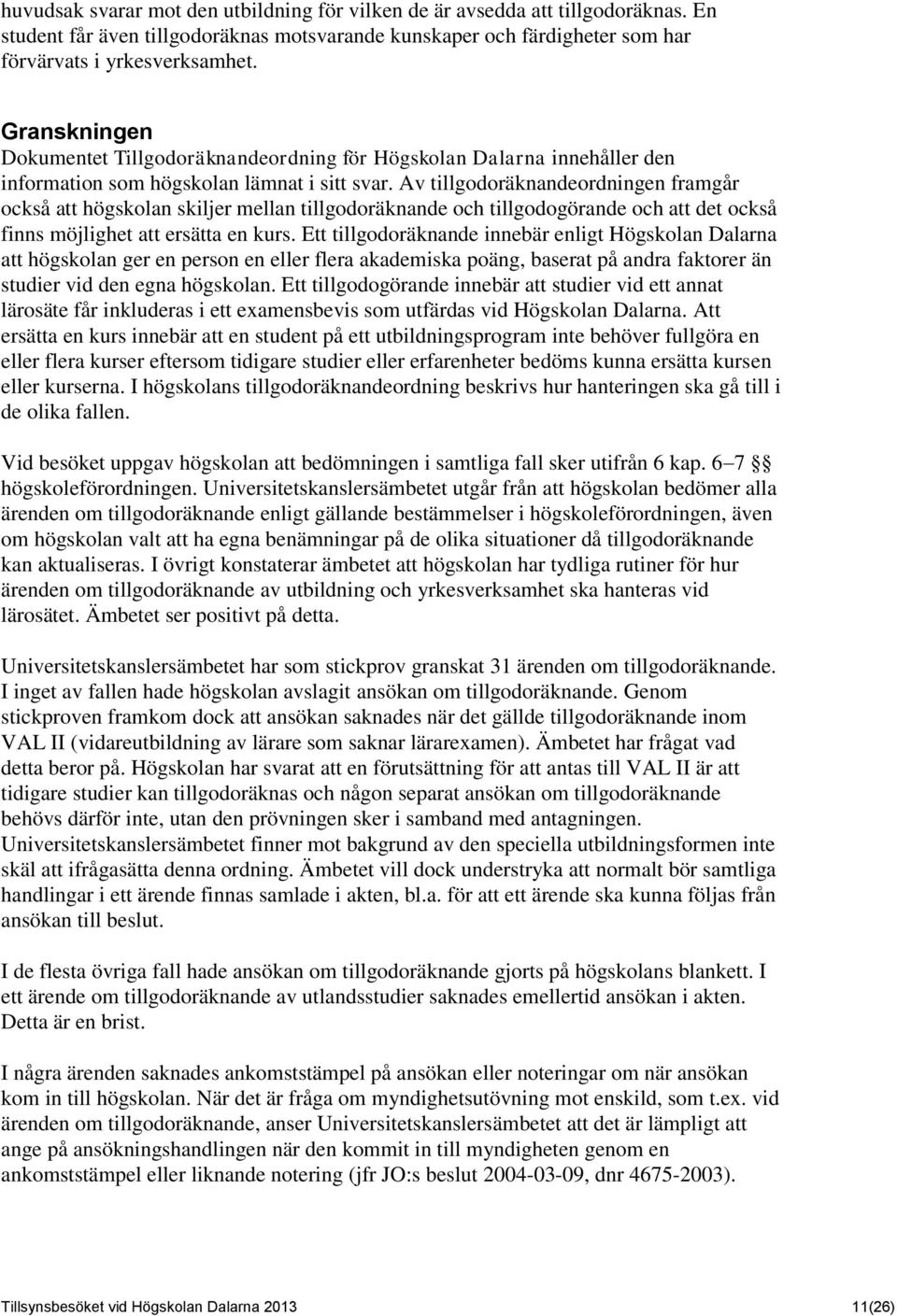 Av tillgodoräknandeordningen framgår också att högskolan skiljer mellan tillgodoräknande och tillgodogörande och att det också finns möjlighet att ersätta en kurs.