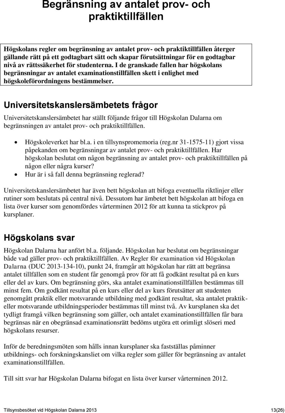 Universitetskanslersämbetets frågor Universitetskanslersämbetet har ställt följande frågor till Högskolan Dalarna om begränsningen av antalet prov- och praktiktillfällen. Högskoleverket har bl.a. i en tillsynspromemoria (reg.