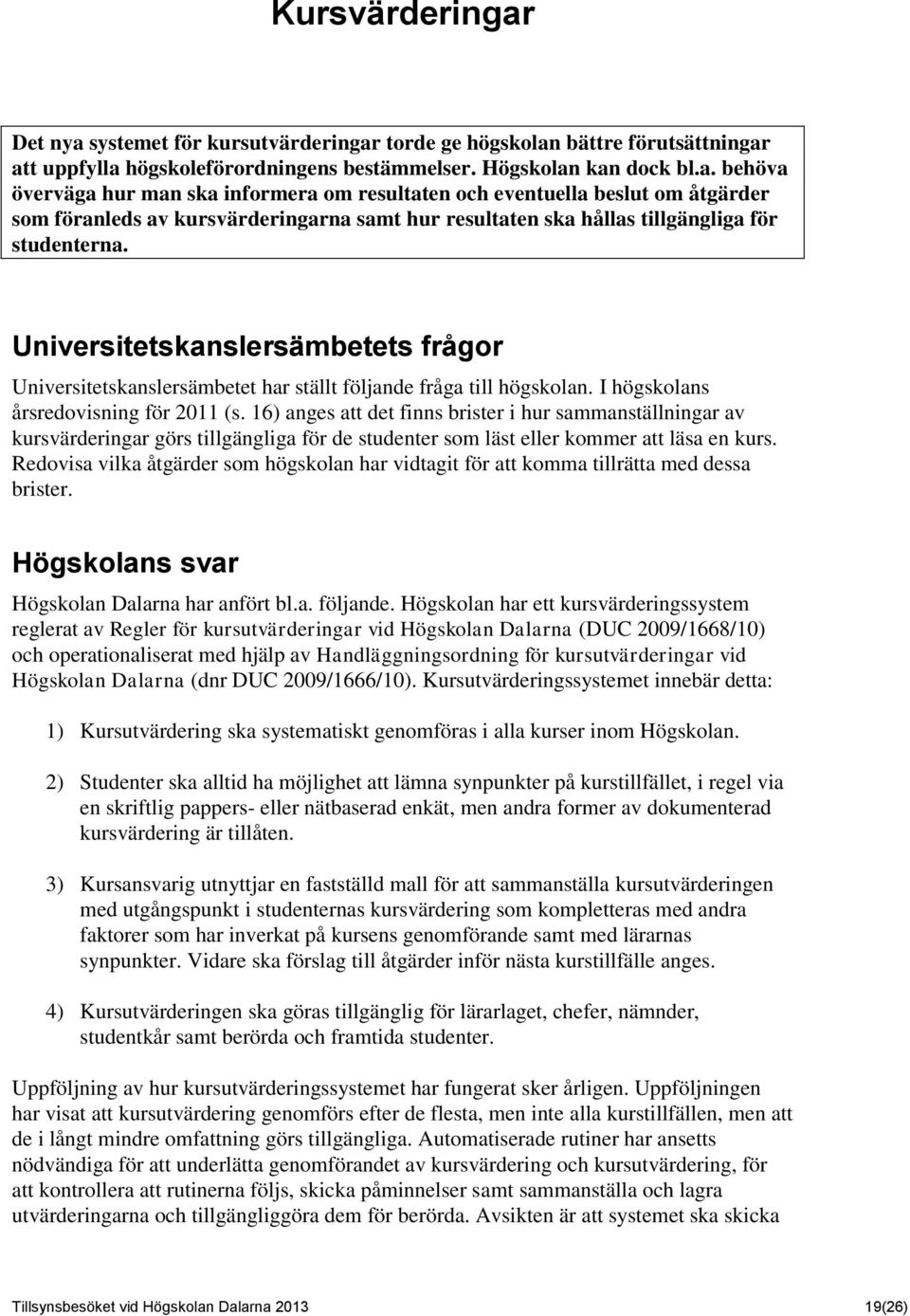 16) anges att det finns brister i hur sammanställningar av kursvärderingar görs tillgängliga för de studenter som läst eller kommer att läsa en kurs.