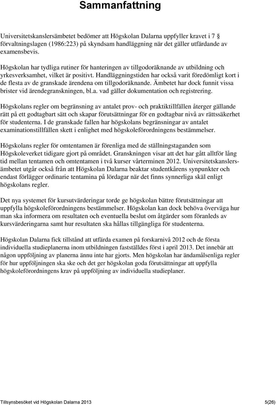 Handläggningstiden har också varit föredömligt kort i de flesta av de granskade ärendena om tillgodoräknande. Ämbetet har dock funnit vissa brister vid ärendegranskningen, bl.a. vad gäller dokumentation och registrering.