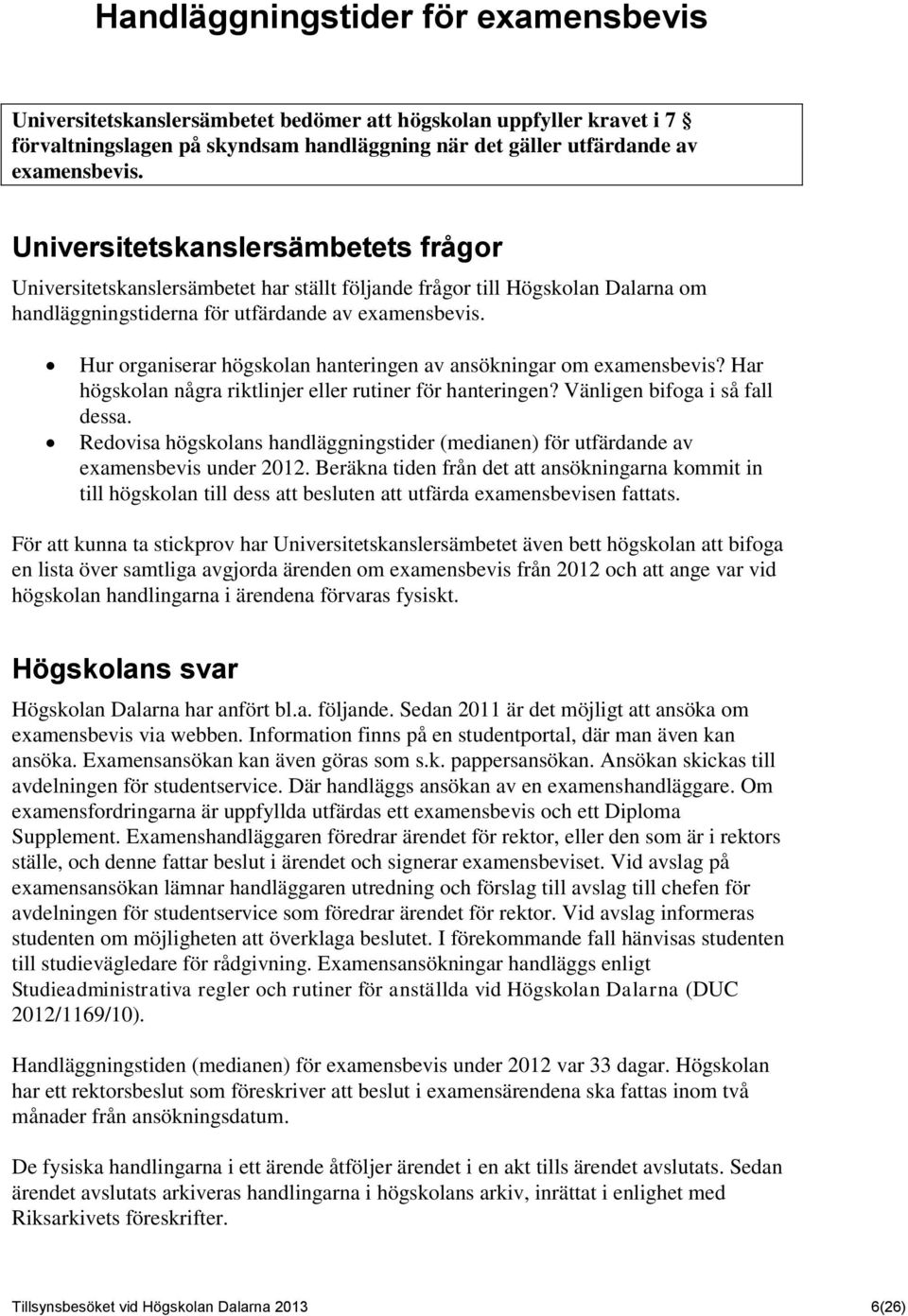 Hur organiserar högskolan hanteringen av ansökningar om examensbevis? Har högskolan några riktlinjer eller rutiner för hanteringen? Vänligen bifoga i så fall dessa.