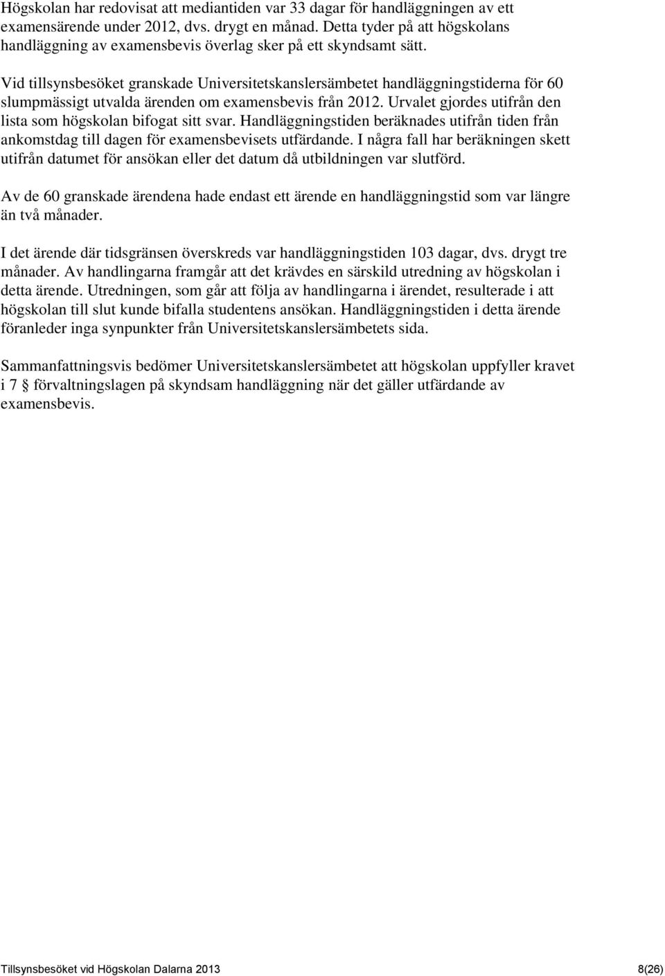 Vid tillsynsbesöket granskade Universitetskanslersämbetet handläggningstiderna för 60 slumpmässigt utvalda ärenden om examensbevis från 2012.