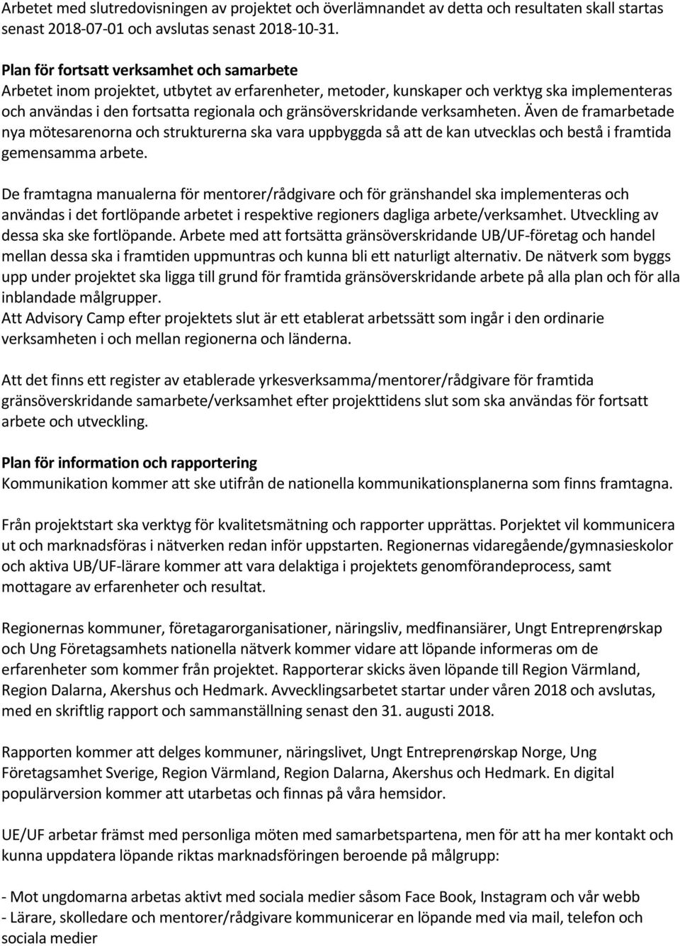 gränsöverskridande verksamheten. Även de framarbetade nya mötesarenorna och strukturerna ska vara uppbyggda så att de kan utvecklas och bestå i framtida gemensamma arbete.