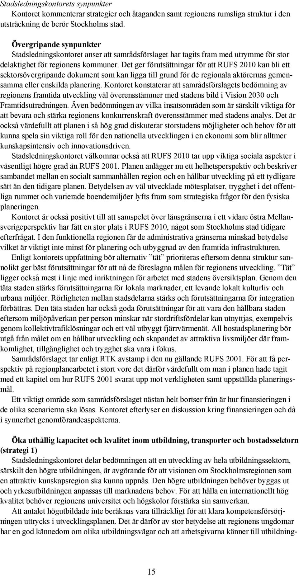 Det ger förutsättningar för att RUFS 2010 kan bli ett sektorsövergripande dokument som kan ligga till grund för de regionala aktörernas gemensamma eller enskilda planering.