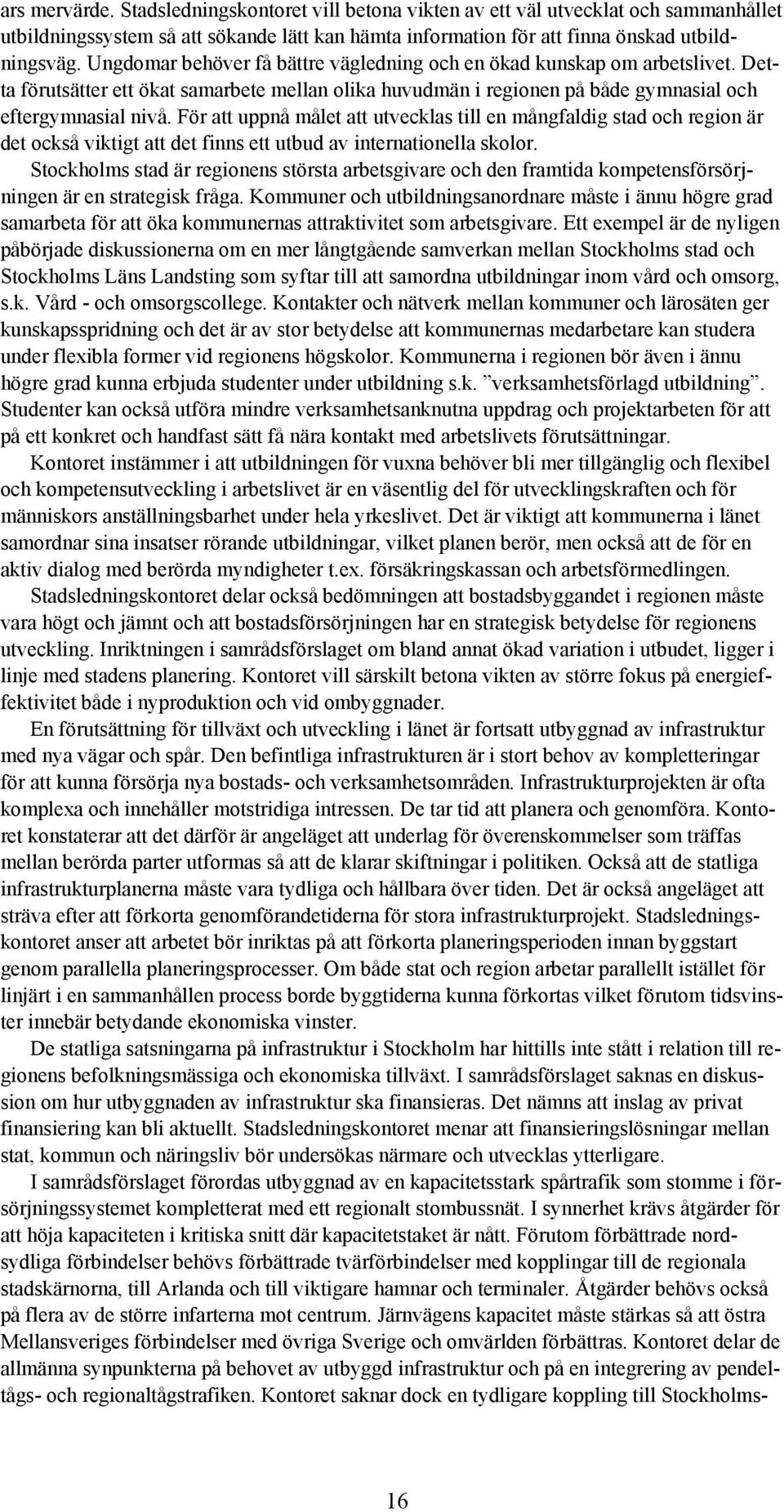 För att uppnå målet att utvecklas till en mångfaldig stad och region är det också viktigt att det finns ett utbud av internationella skolor.