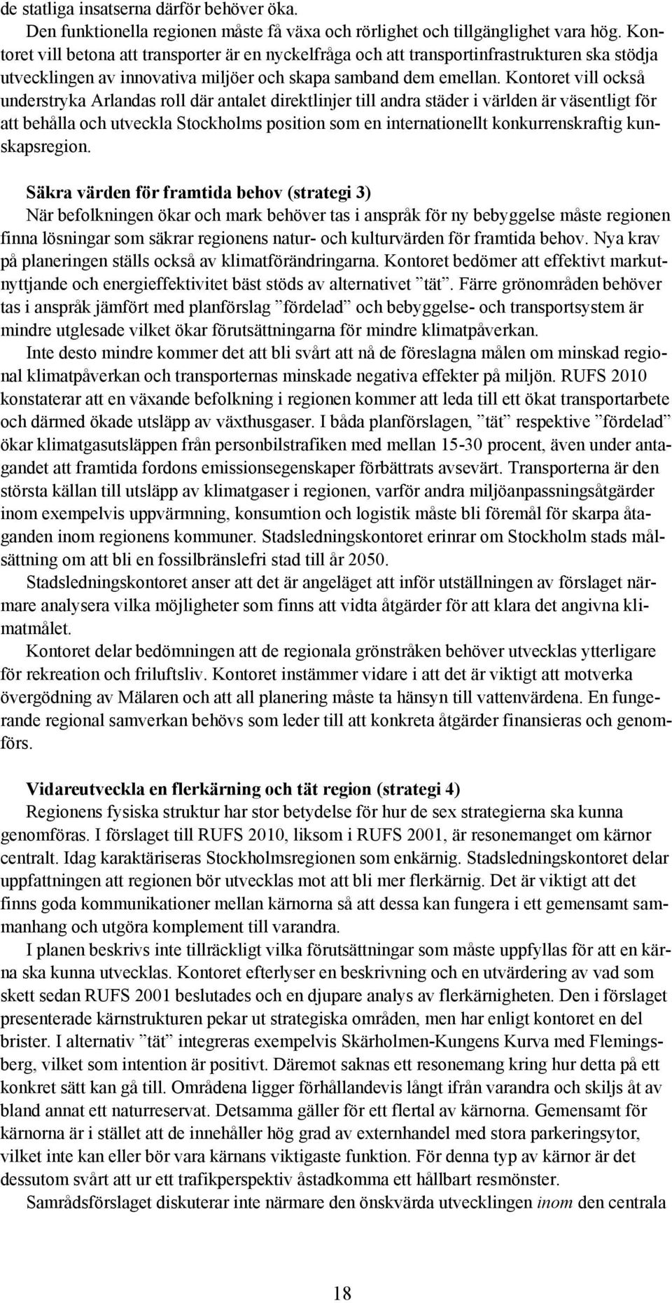 Kontoret vill också understryka Arlandas roll där antalet direktlinjer till andra städer i världen är väsentligt för att behålla och utveckla Stockholms position som en internationellt