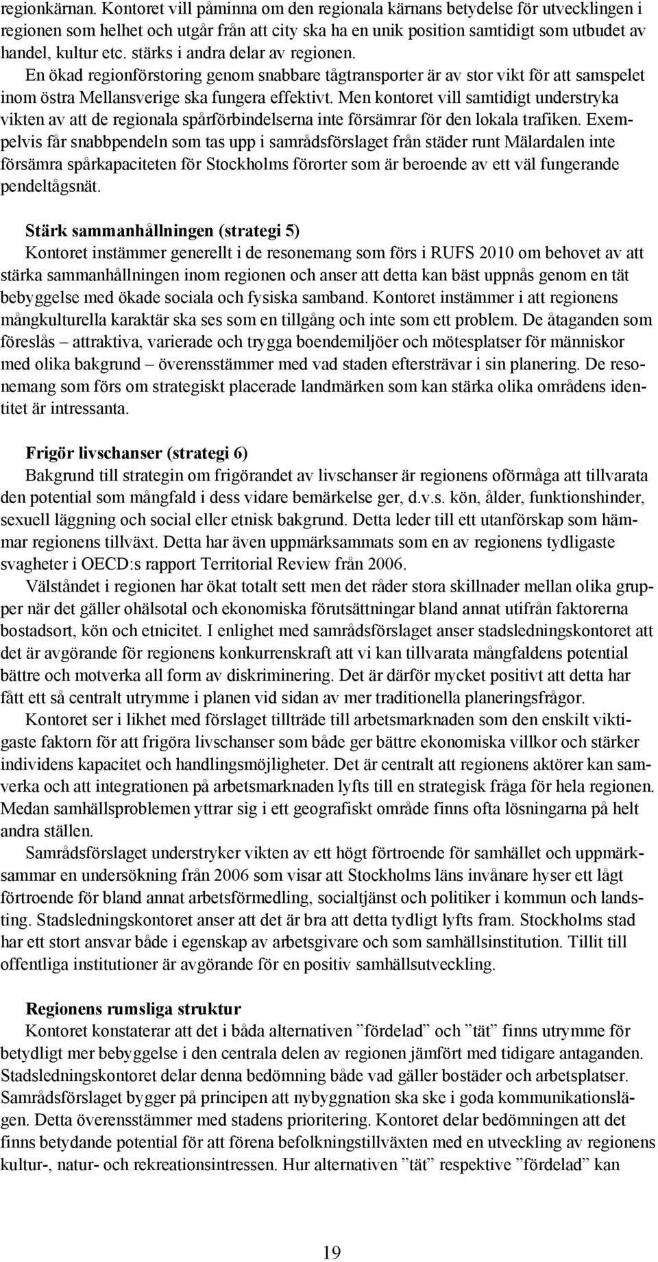 stärks i andra delar av regionen. En ökad regionförstoring genom snabbare tågtransporter är av stor vikt för att samspelet inom östra Mellansverige ska fungera effektivt.