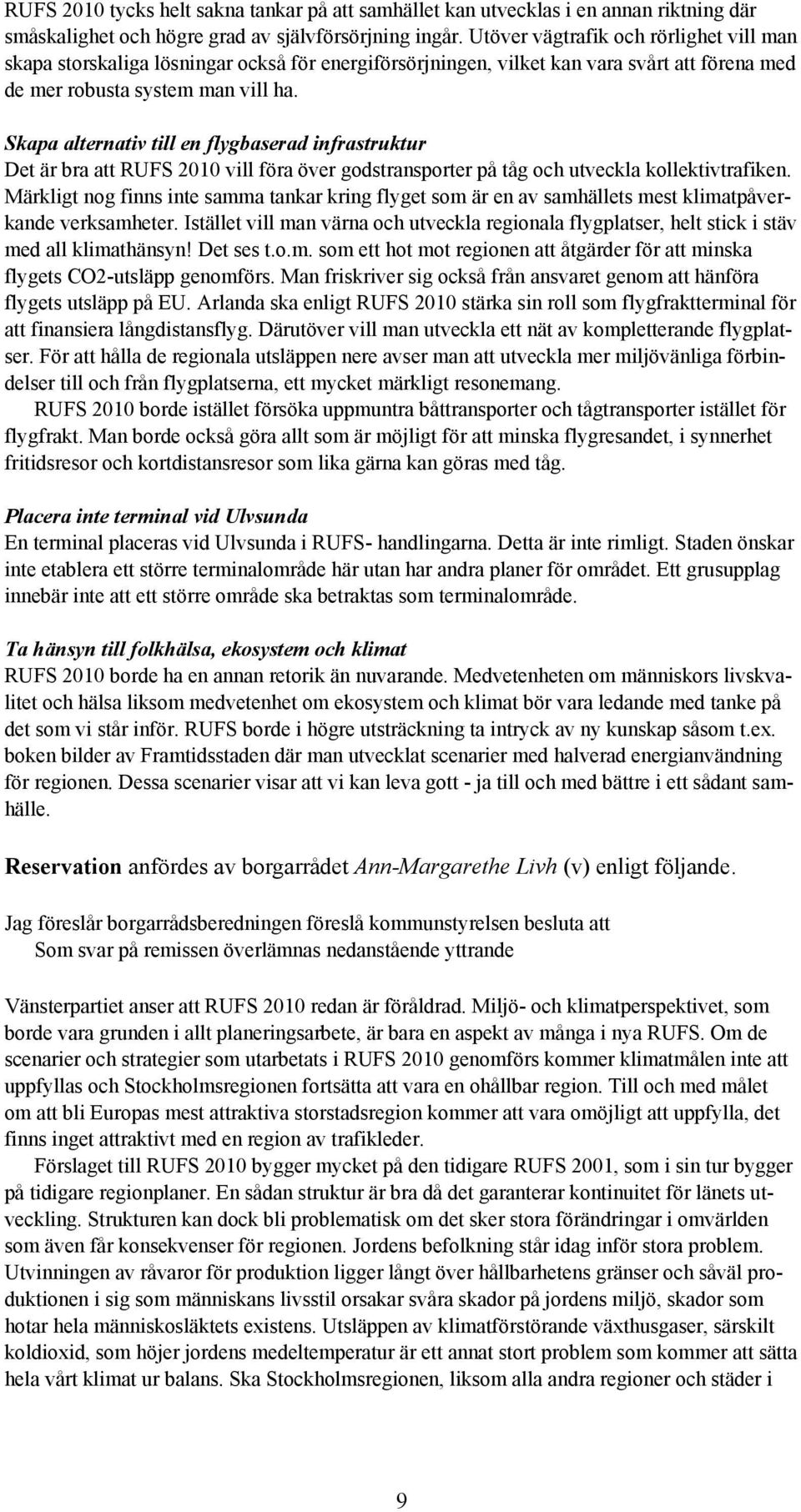 Skapa alternativ till en flygbaserad infrastruktur Det är bra att RUFS 2010 vill föra över godstransporter på tåg och utveckla kollektivtrafiken.