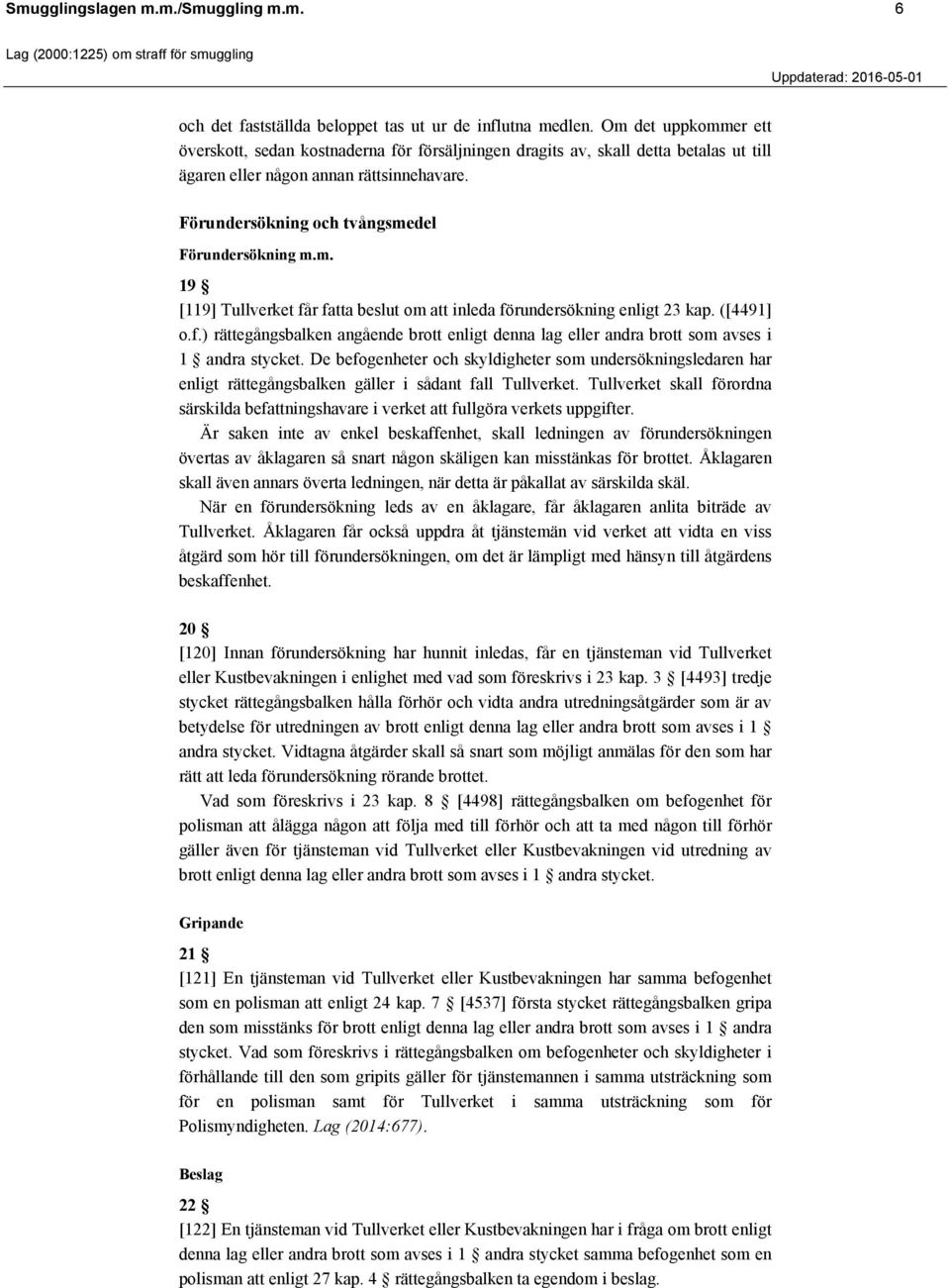 m. 19 [119] Tullverket får fatta beslut om att inleda förundersökning enligt 23 kap. ([4491] o.f.) rättegångsbalken angående brott enligt denna lag eller andra brott som avses i 1 andra stycket.