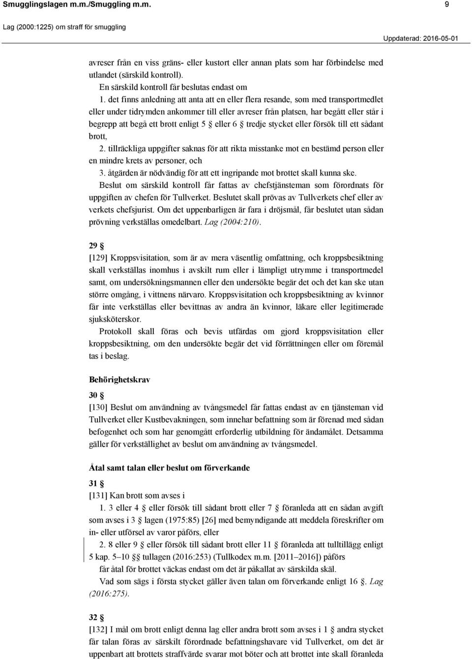 enligt 5 eller 6 tredje stycket eller försök till ett sådant brott, 2. tillräckliga uppgifter saknas för att rikta misstanke mot en bestämd person eller en mindre krets av personer, och 3.