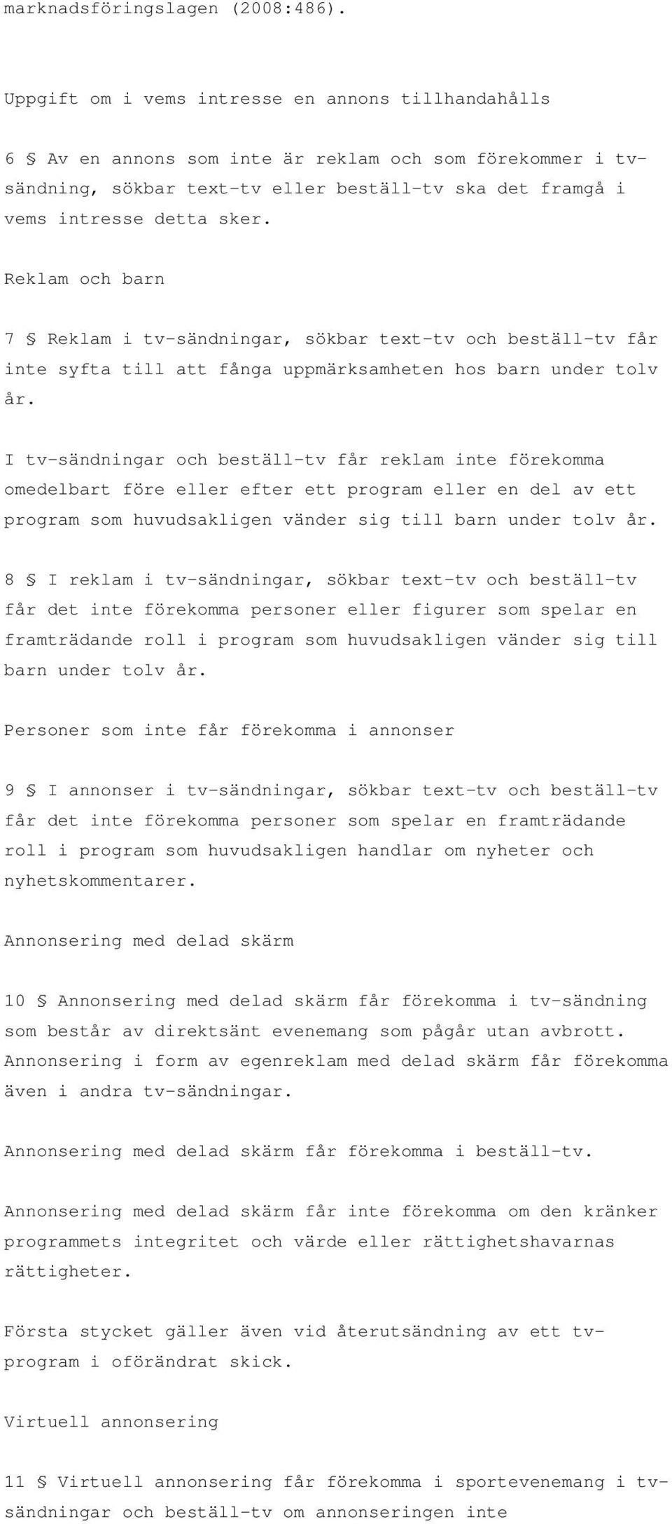 Reklam och barn 7 Reklam i tv-sändningar, sökbar text-tv och beställ-tv får inte syfta till att fånga uppmärksamheten hos barn under tolv år.