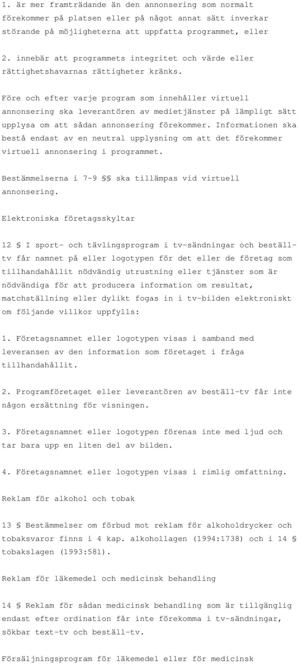 Före och efter varje program som innehåller virtuell annonsering ska leverantören av medietjänster på lämpligt sätt upplysa om att sådan annonsering förekommer.