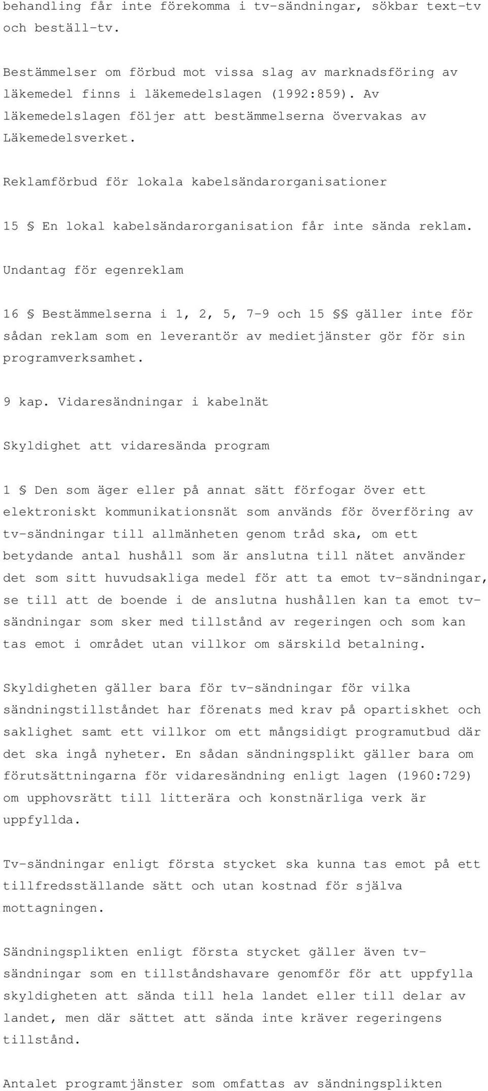 Undantag för egenreklam 16 Bestämmelserna i 1, 2, 5, 7-9 och 15 gäller inte för sådan reklam som en leverantör av medietjänster gör för sin programverksamhet. 9 kap.