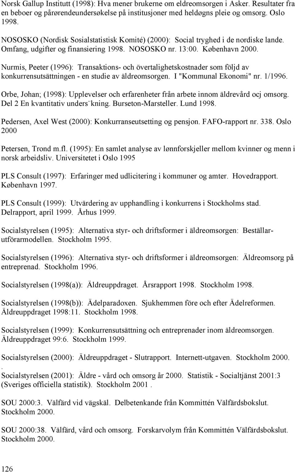 Nurmis, Peeter (1996): Transaktions- och övertalighetskostnader som följd av konkurrensutsättningen - en studie av äldreomsorgen. I "Kommunal Ekonomi" nr. 1/1996.