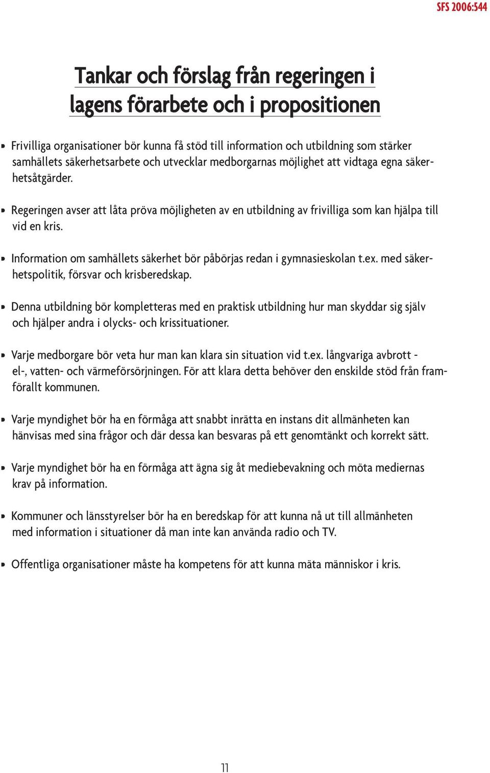 Information om samhällets säkerhet bör påbörjas redan i gymnasieskolan t.ex. med säkerhetspolitik, försvar och krisberedskap.