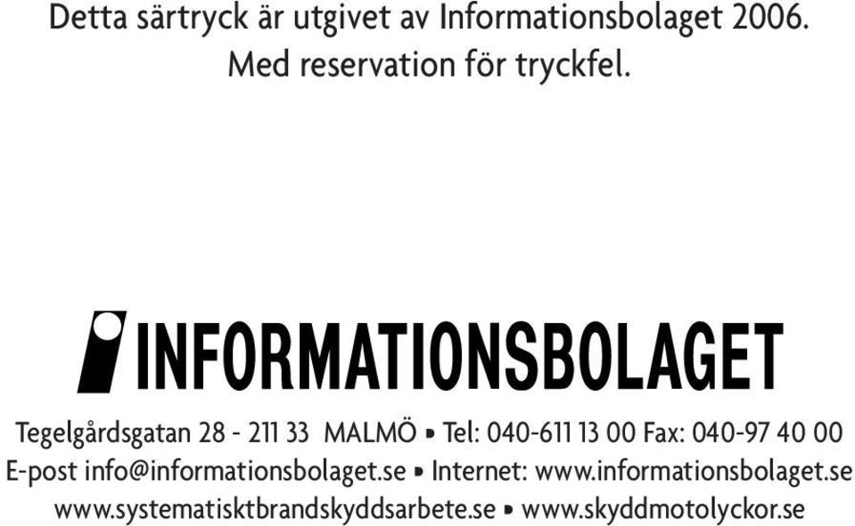Tegelgårdsgatan 28-211 33 MALMÖ Tel: 040-611 13 00 Fax: 040-97 40 00