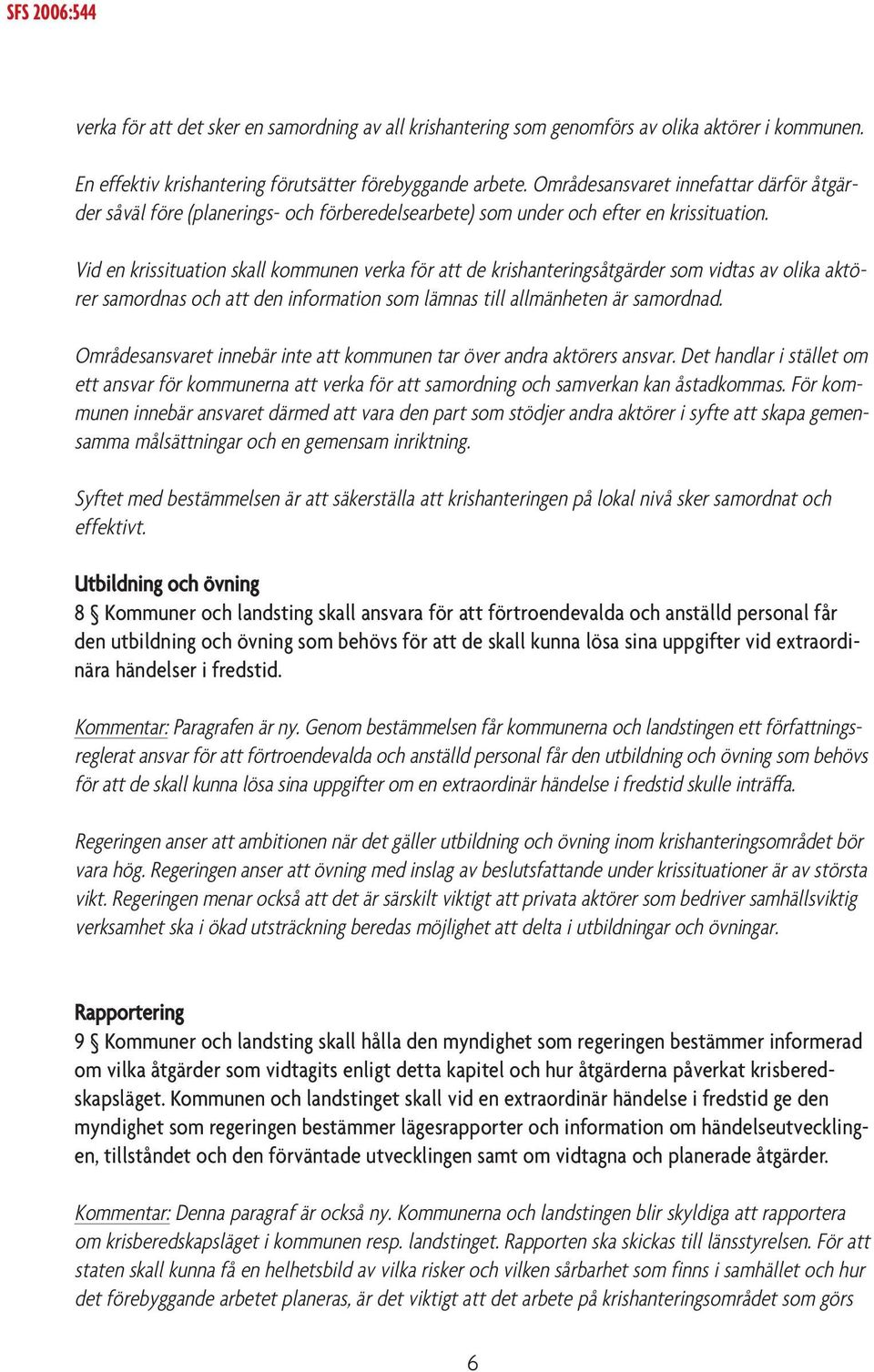 Vid en krissituation skall kommunen verka för att de krishanteringsåtgärder som vidtas av olika aktörer samordnas och att den information som lämnas till allmänheten är samordnad.