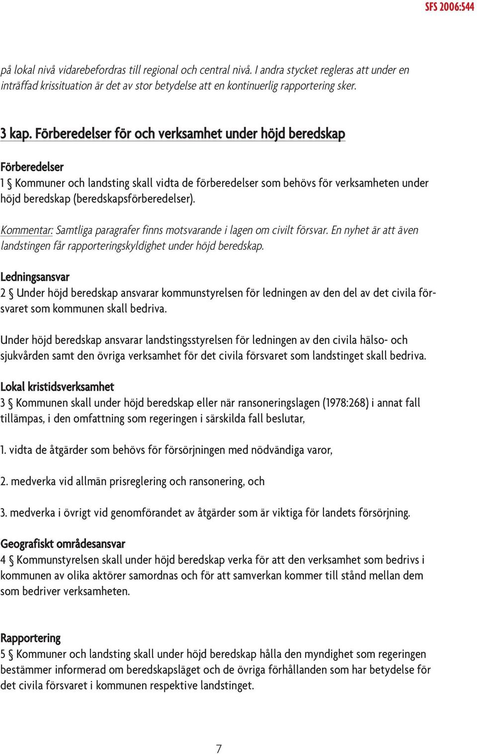 Kommentar: Samtliga paragrafer finns motsvarande i lagen om civilt försvar. En nyhet är att även landstingen får rapporteringskyldighet under höjd beredskap.