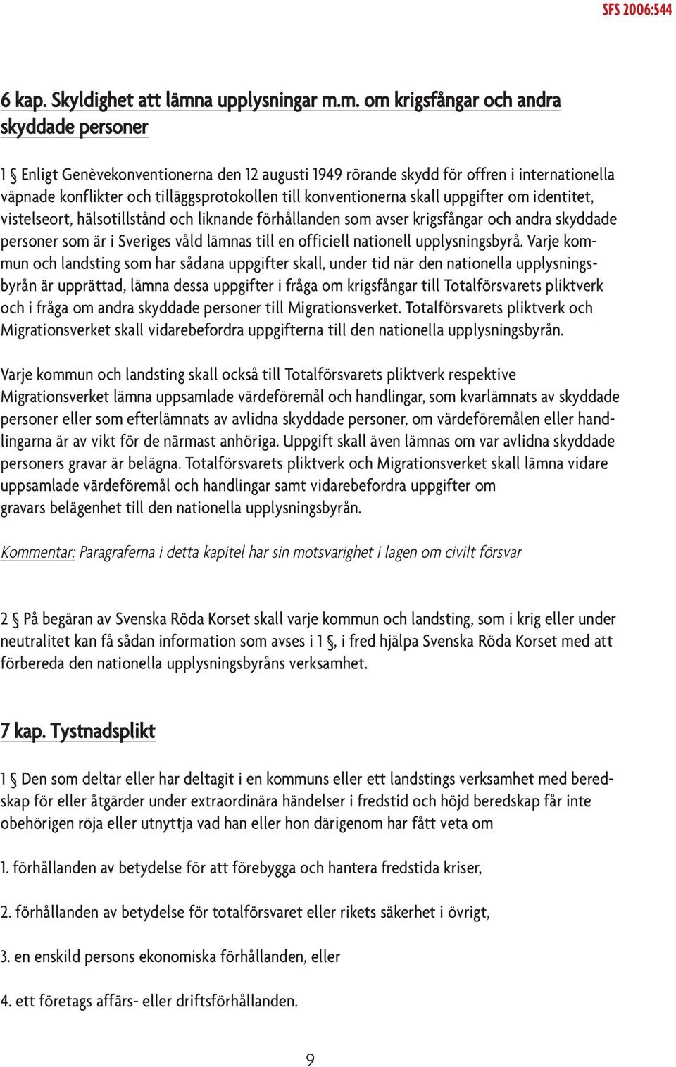 m. om krigsfångar och andra skyddade personer 1 Enligt Genèvekonventionerna den 12 augusti 1949 rörande skydd för offren i internationella väpnade konflikter och tilläggsprotokollen till