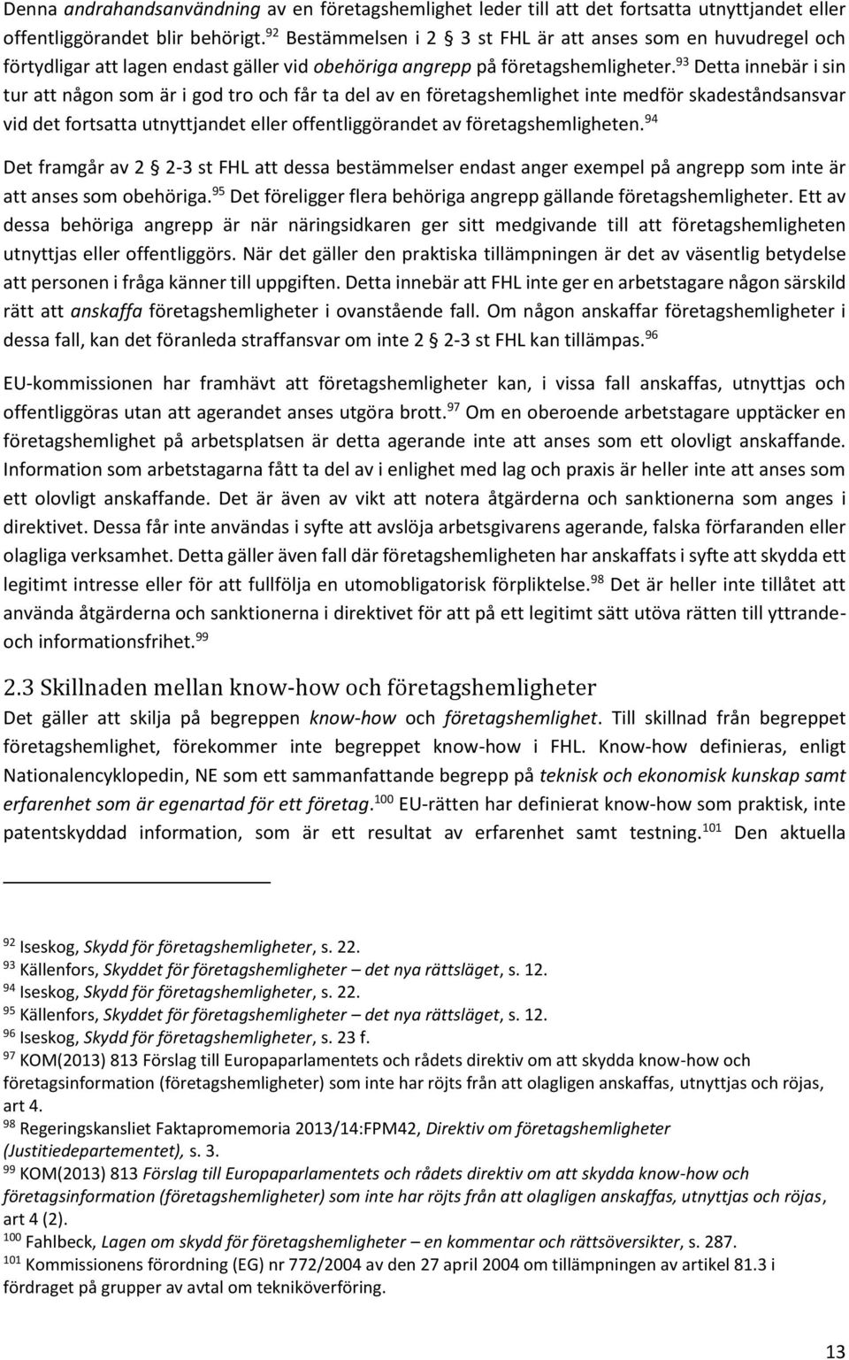 93 Detta innebär i sin tur att någon som är i god tro och får ta del av en företagshemlighet inte medför skadeståndsansvar vid det fortsatta utnyttjandet eller offentliggörandet av