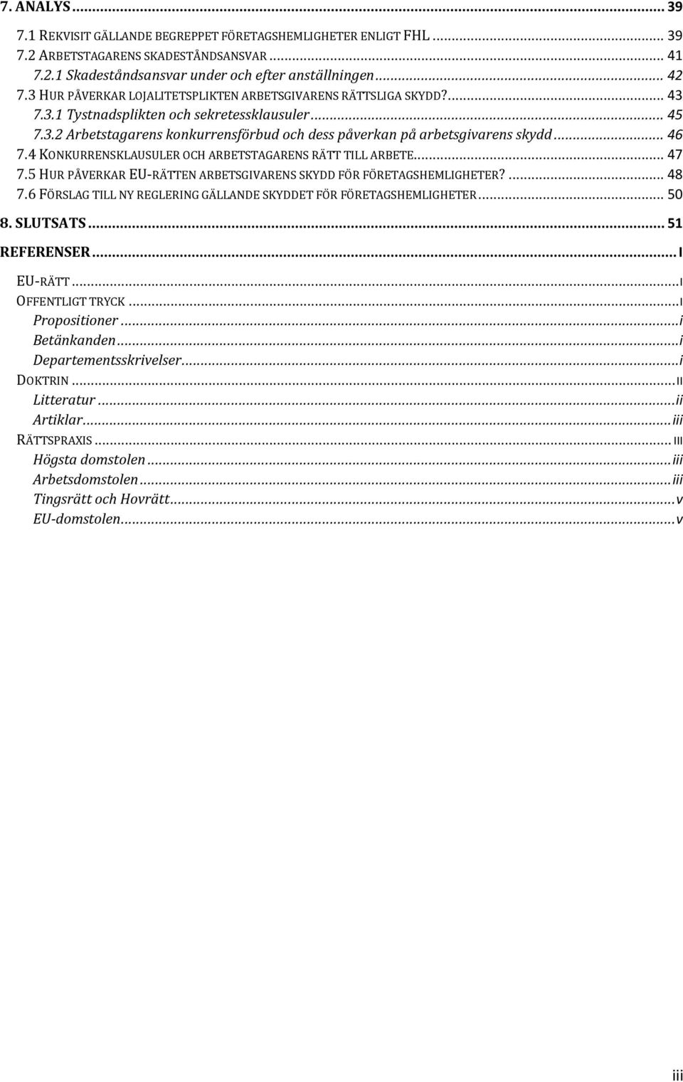 .. 46 7.4 KONKURRENSKLAUSULER OCH ARBETSTAGARENS RÄTT TILL ARBETE... 47 7.5 HUR PÅVERKAR EU-RÄTTEN ARBETSGIVARENS SKYDD FÖR FÖRETAGSHEMLIGHETER?... 48 7.