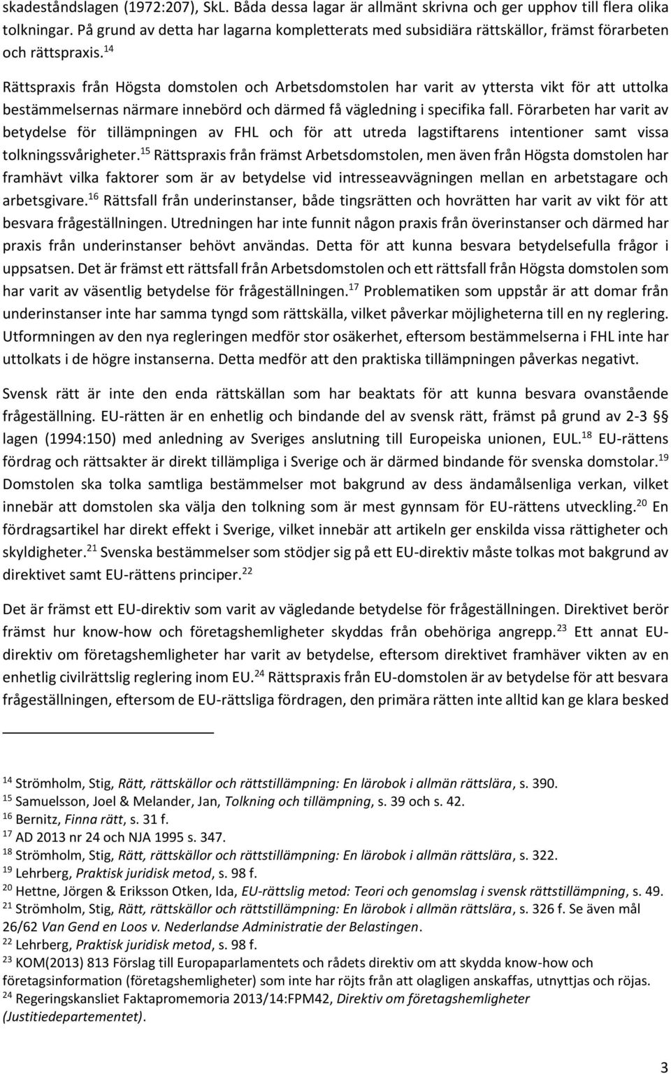 14 Rättspraxis från Högsta domstolen och Arbetsdomstolen har varit av yttersta vikt för att uttolka bestämmelsernas närmare innebörd och därmed få vägledning i specifika fall.