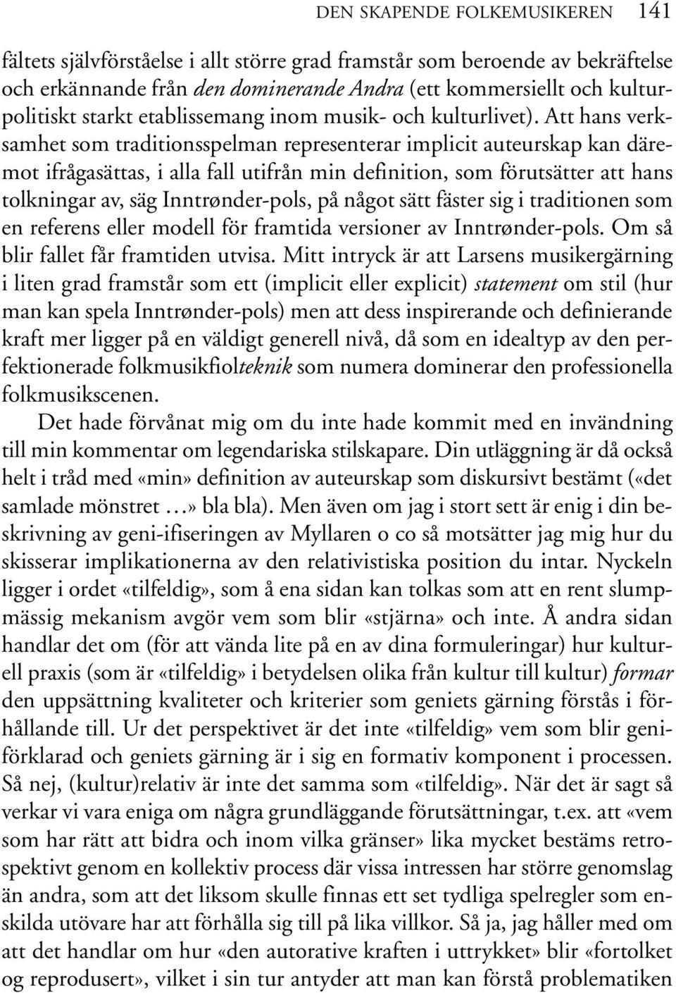 Att hans verksamhet som traditionsspelman representerar implicit auteurskap kan däremot ifrågasättas, i alla fall utifrån min definition, som förutsätter att hans tolkningar av, säg Inntrønder-pols,