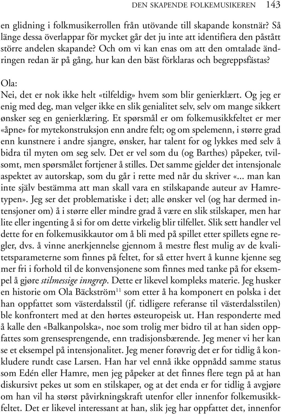 Och om vi kan enas om att den omtalade ändringen redan är på gång, hur kan den bäst förklaras och begreppsfästas? Ola: Nei, det er nok ikke helt «tilfeldig» hvem som blir genierklært.