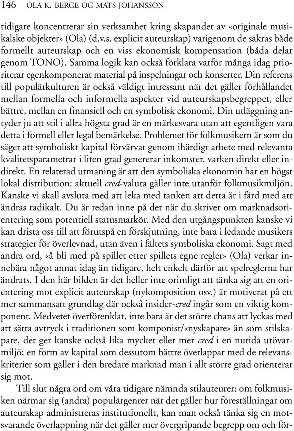 Din referens till populärkulturen är också väldigt intressant när det gäller förhållandet mellan formella och informella aspekter vid auteurskapsbegreppet, eller bättre, mellan en finansiell och en