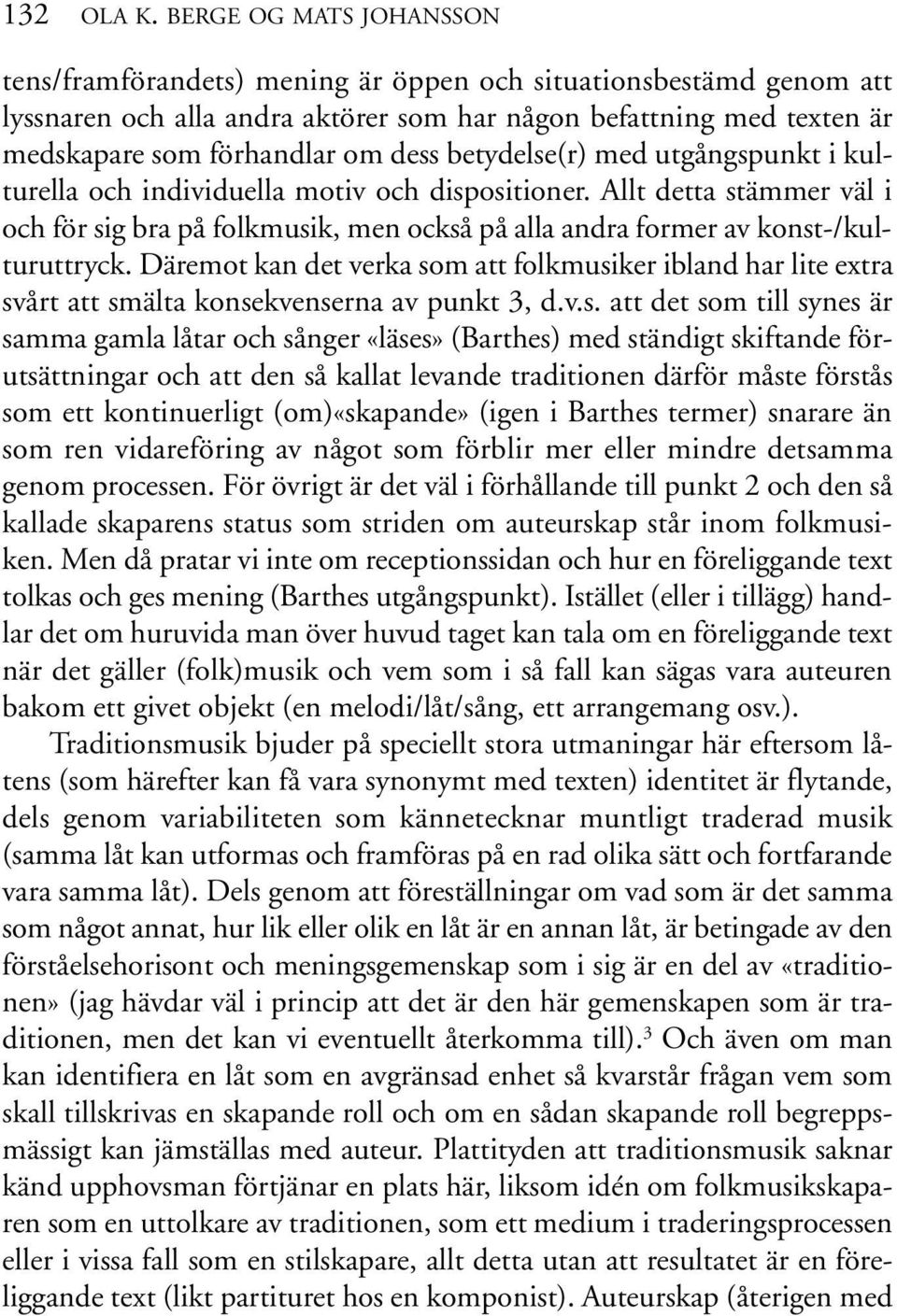 betydelse(r) med utgångspunkt i kulturella och individuella motiv och dispositioner. Allt detta stämmer väl i och för sig bra på folkmusik, men också på alla andra former av konst-/kulturuttryck.