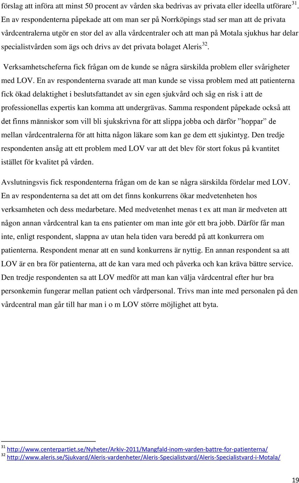 specialistvården som ägs och drivs av det privata bolaget Aleris 32. Verksamhetscheferna fick frågan om de kunde se några särskilda problem eller svårigheter med LOV.