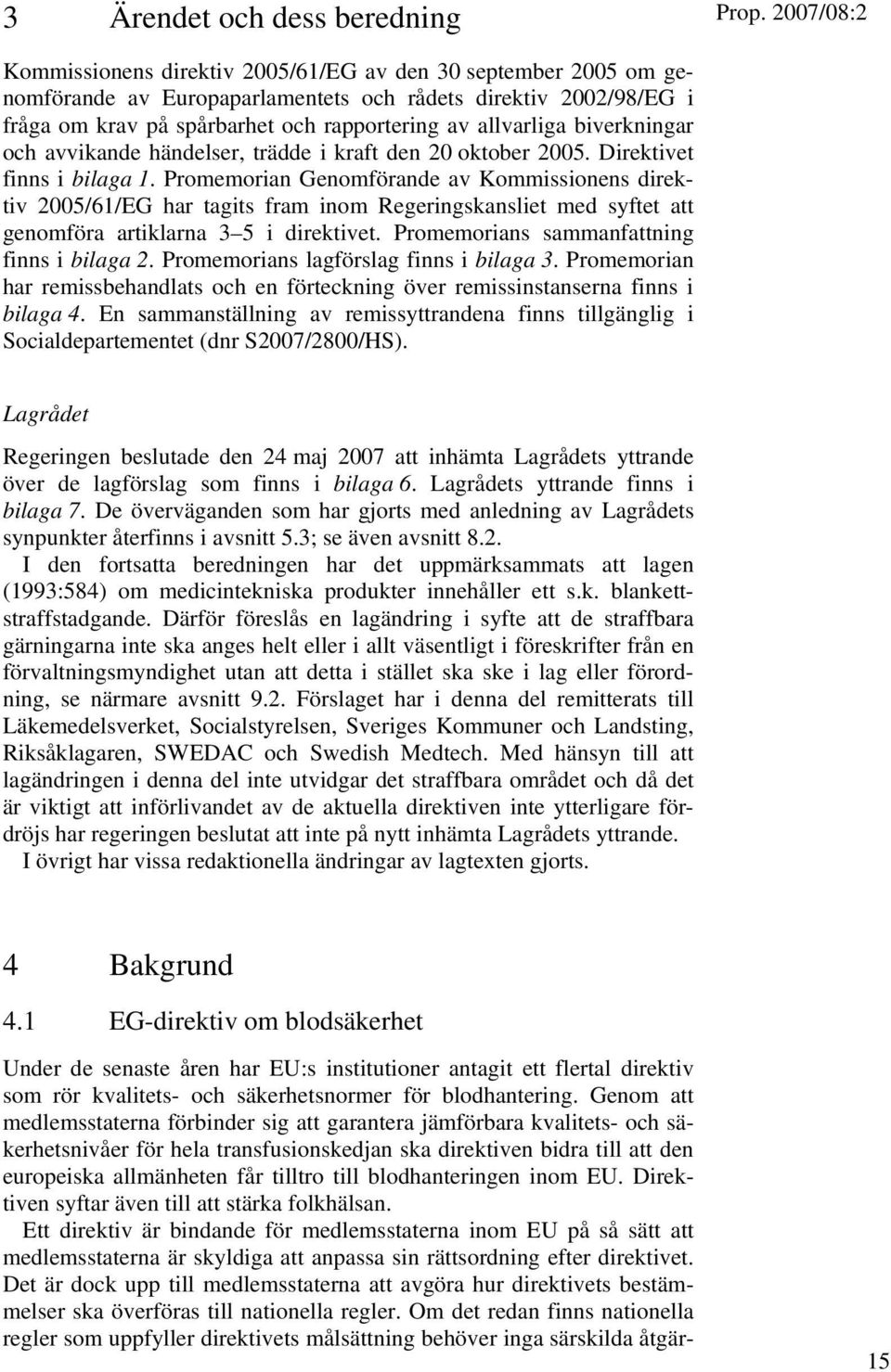 Promemorian Genomförande av Kommissionens direktiv 2005/61/EG har tagits fram inom Regeringskansliet med syftet att genomföra artiklarna 3 5 i direktivet. Promemorians sammanfattning finns i bilaga 2.