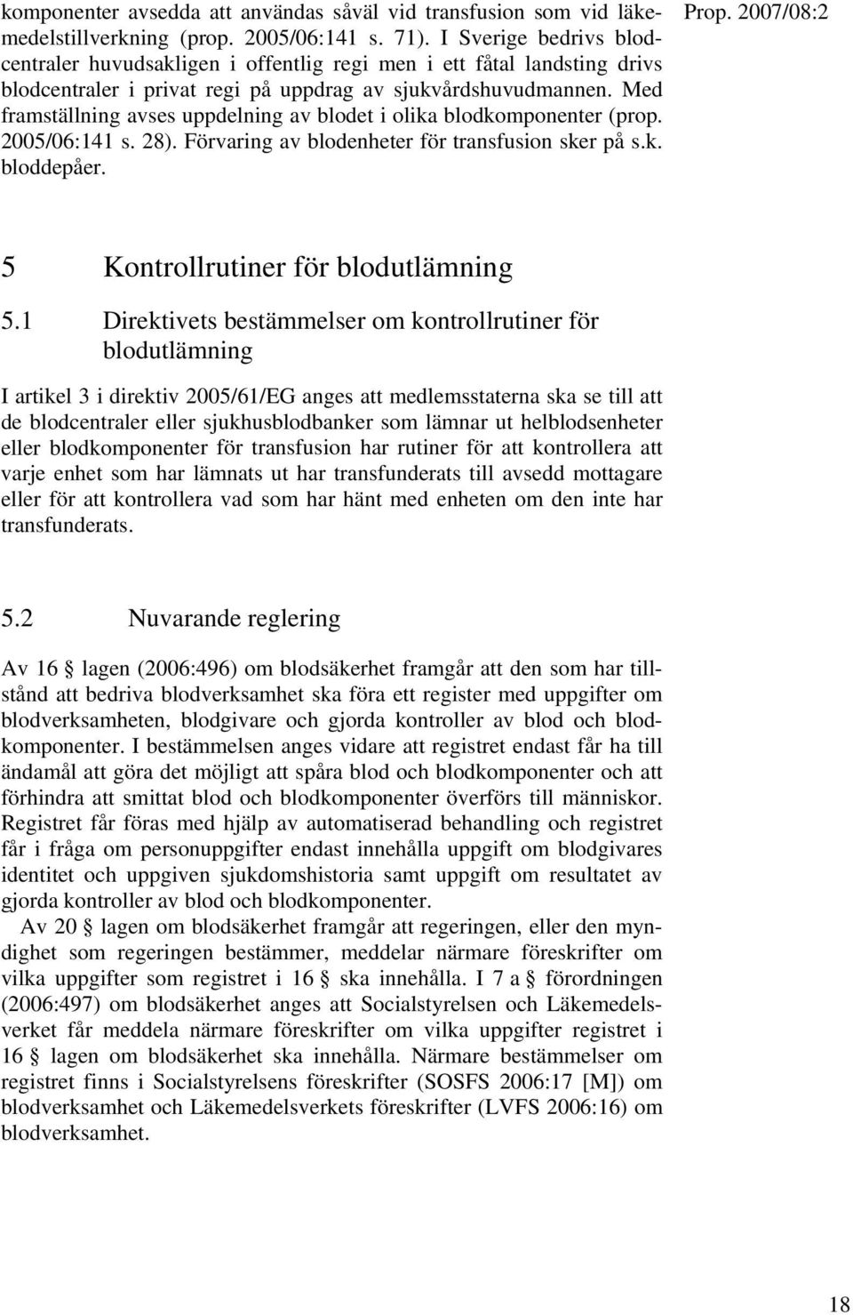 Med framställning avses uppdelning av blodet i olika blodkomponenter (prop. 2005/06:141 s. 28). Förvaring av blodenheter för transfusion sker på s.k. bloddepåer. 5 Kontrollrutiner för blodutlämning 5.