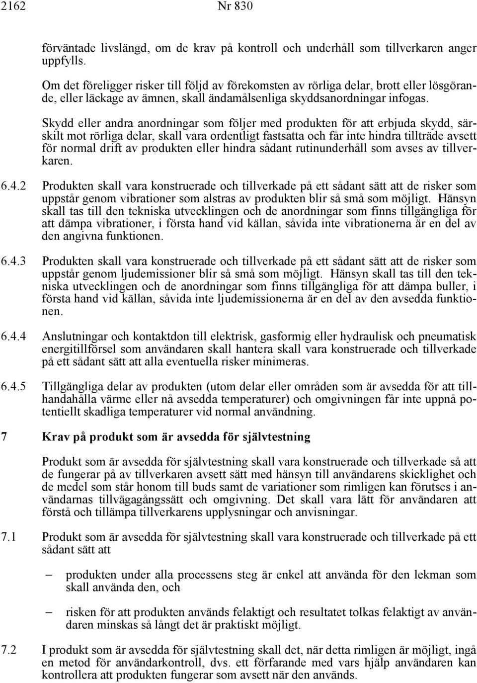 Skydd eller andra anordningar som följer med produkten för att erbjuda skydd, särskilt mot rörliga delar, skall vara ordentligt fastsatta och får inte hindra tillträde avsett för normal drift av