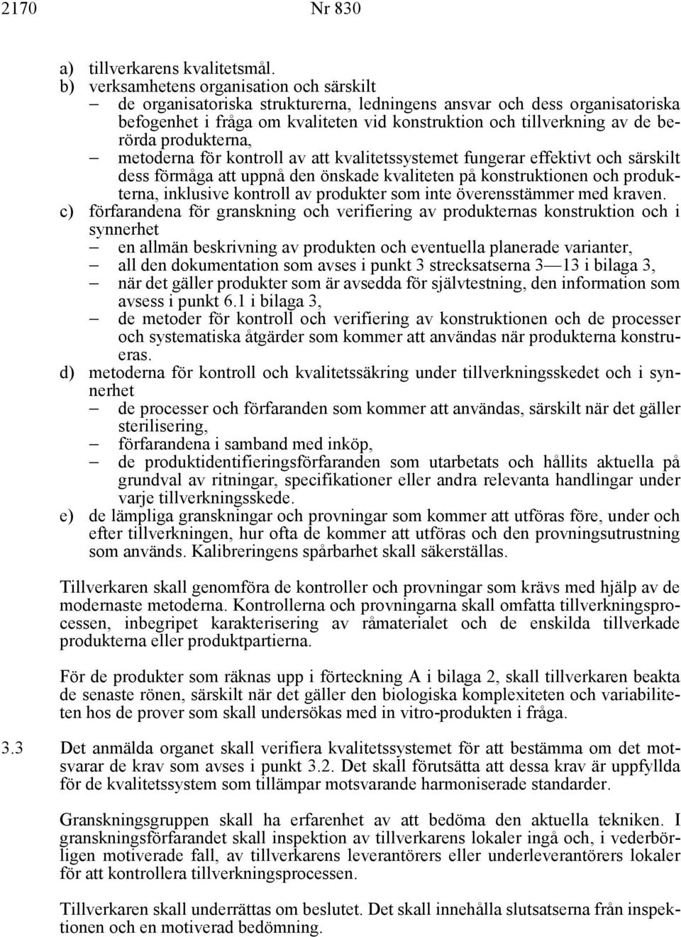 berörda produkterna, = metoderna för kontroll av att kvalitetssystemet fungerar effektivt och särskilt dess förmåga att uppnå den önskade kvaliteten på konstruktionen och produkterna, inklusive