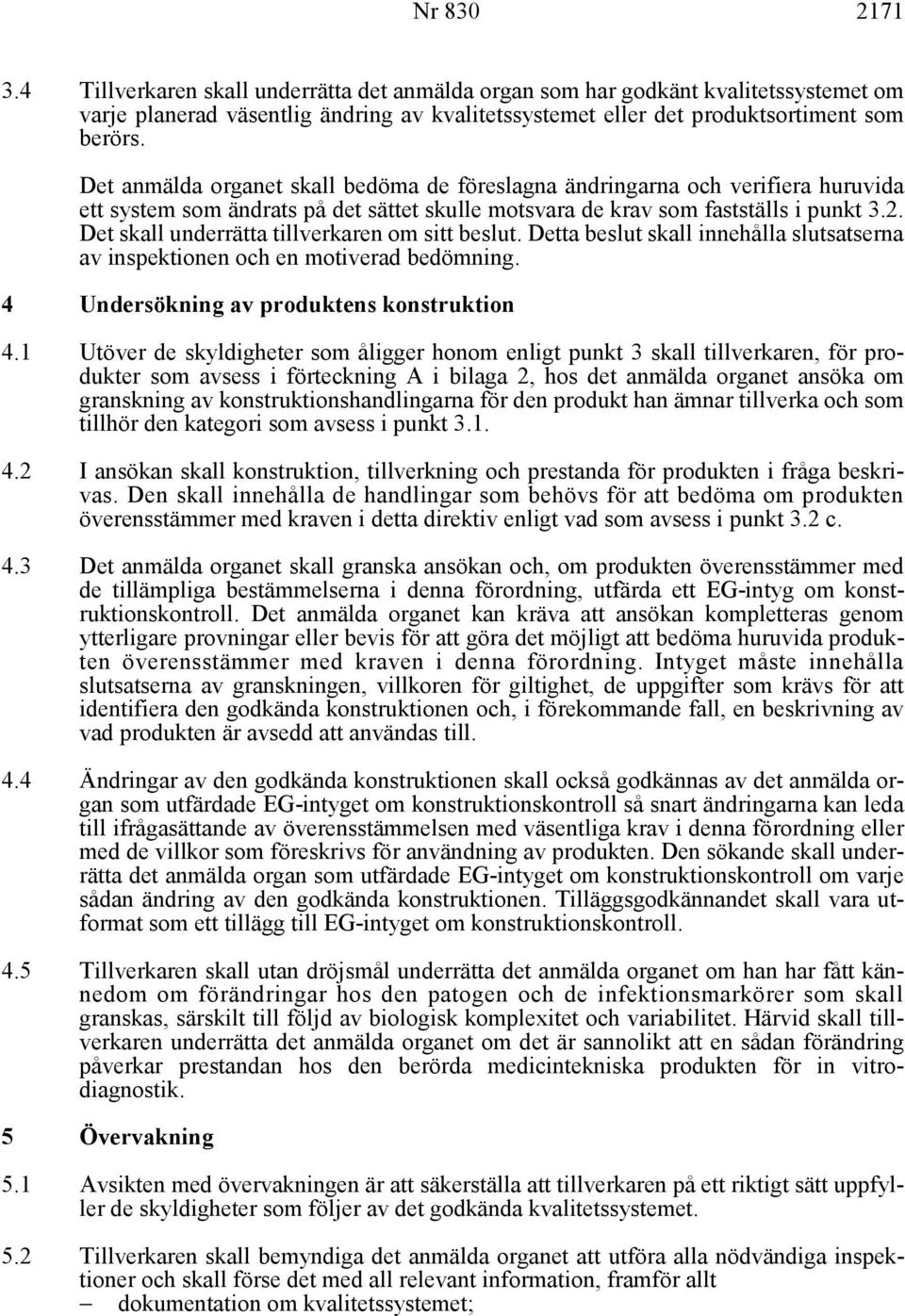 Det skall underrätta tillverkaren om sitt beslut. Detta beslut skall innehålla slutsatserna av inspektionen och en motiverad bedömning. 4 Undersökning av produktens konstruktion 4.