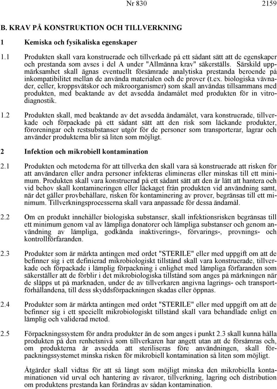 Särskild uppmärksamhet skall ägnas eventuellt försämrade analytiska prestanda beroende på inkompatibilitet mellan de använda materialen och de prover (t.ex.