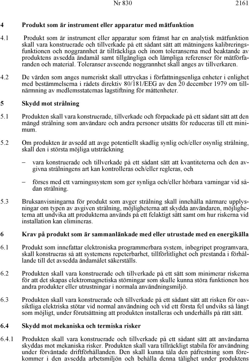 tillräckliga och inom toleranserna med beaktande av produktens avsedda ändamål samt tillgängliga och lämpliga referenser för mätförfaranden och material.