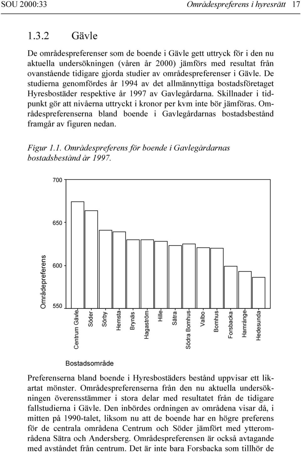 2 Gävle De områdespreferenser som de boende i Gävle gett uttryck för i den nu aktuella undersökningen (våren år 2000) jämförs med resultat från ovanstående tidigare gjorda studier av
