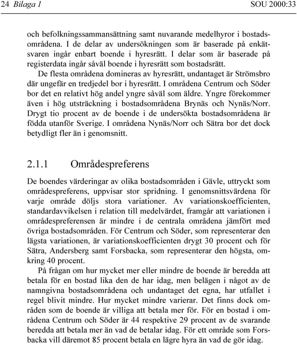 I områdena Centrum och Söder bor det en relativt hög andel yngre såväl som äldre. Yngre förekommer även i hög utsträckning i bostadsområdena Brynäs och Nynäs/Norr.